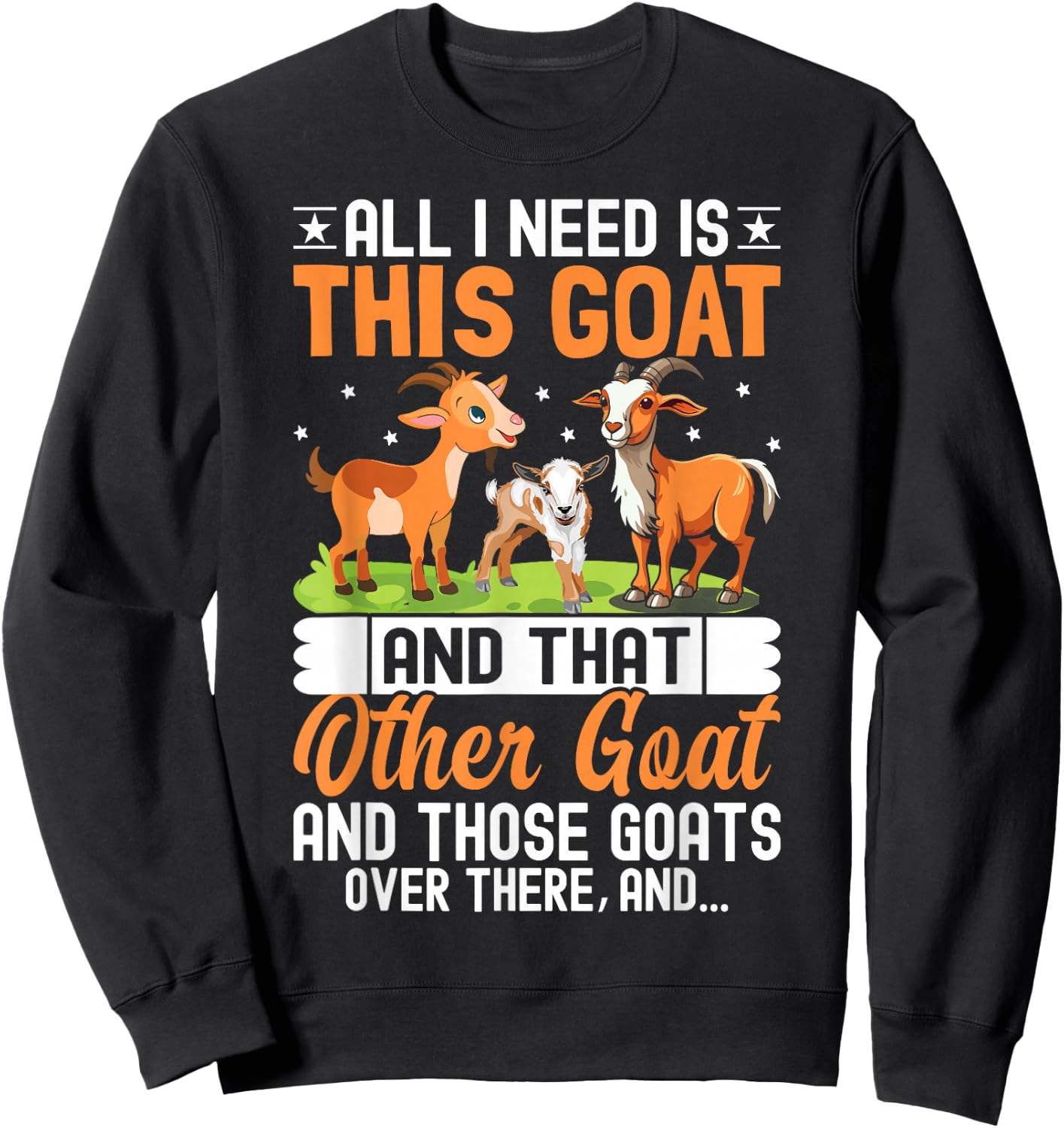 All I Need Is This Goat And That Other Goat And Those Goats Sweatshirt - Sweatshirt | Black