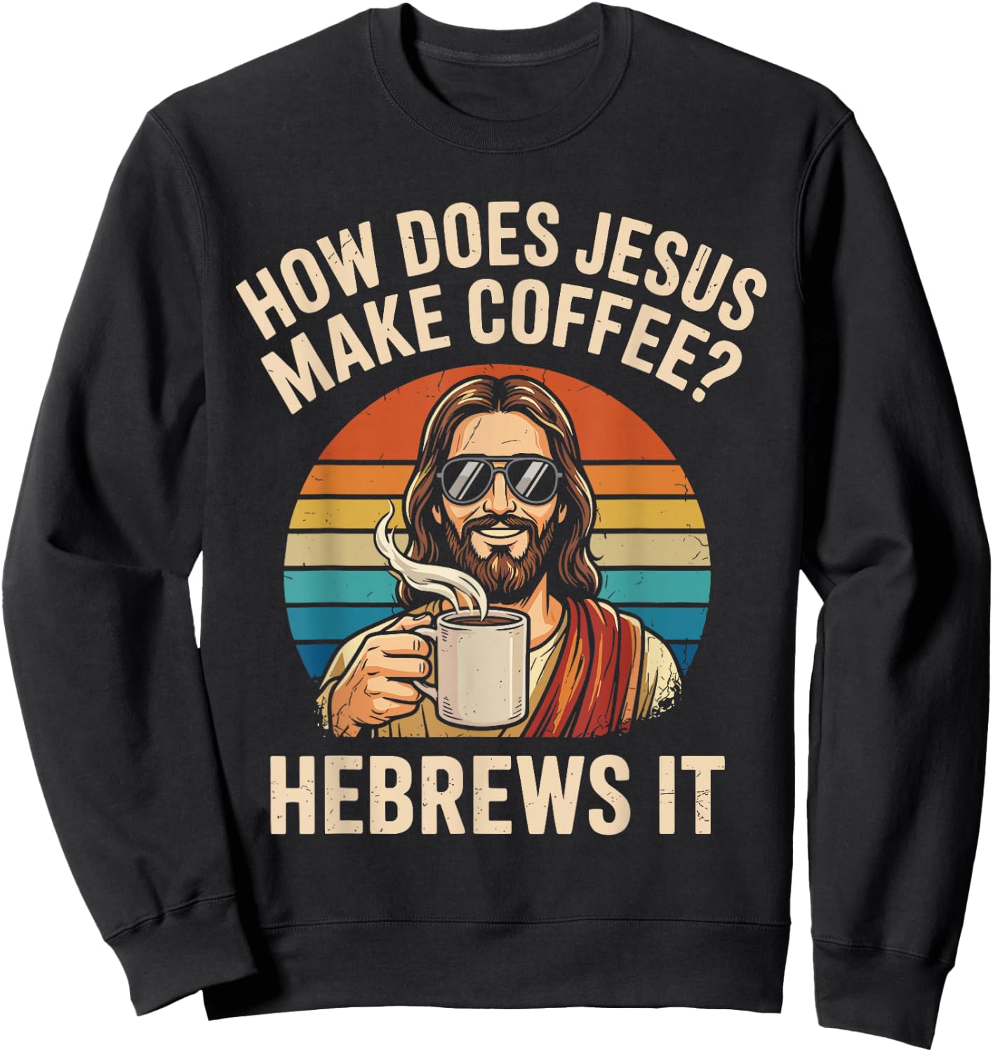 How Does Jesus Make Coffee Hebrews It Christian Humor Sweatshirt - Sweatshirt | Black