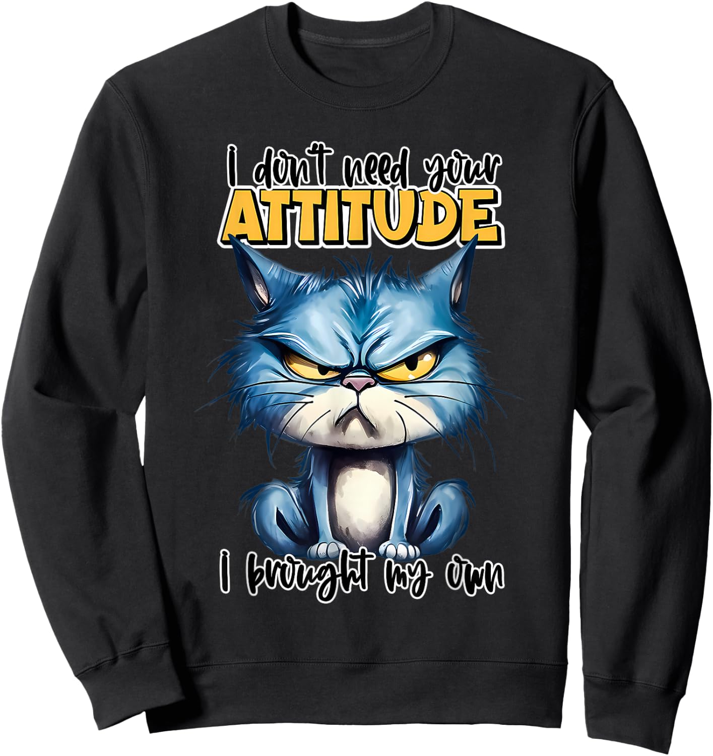 I don't need your attitude I brought my own Sweatshirt - Sweatshirt | Black