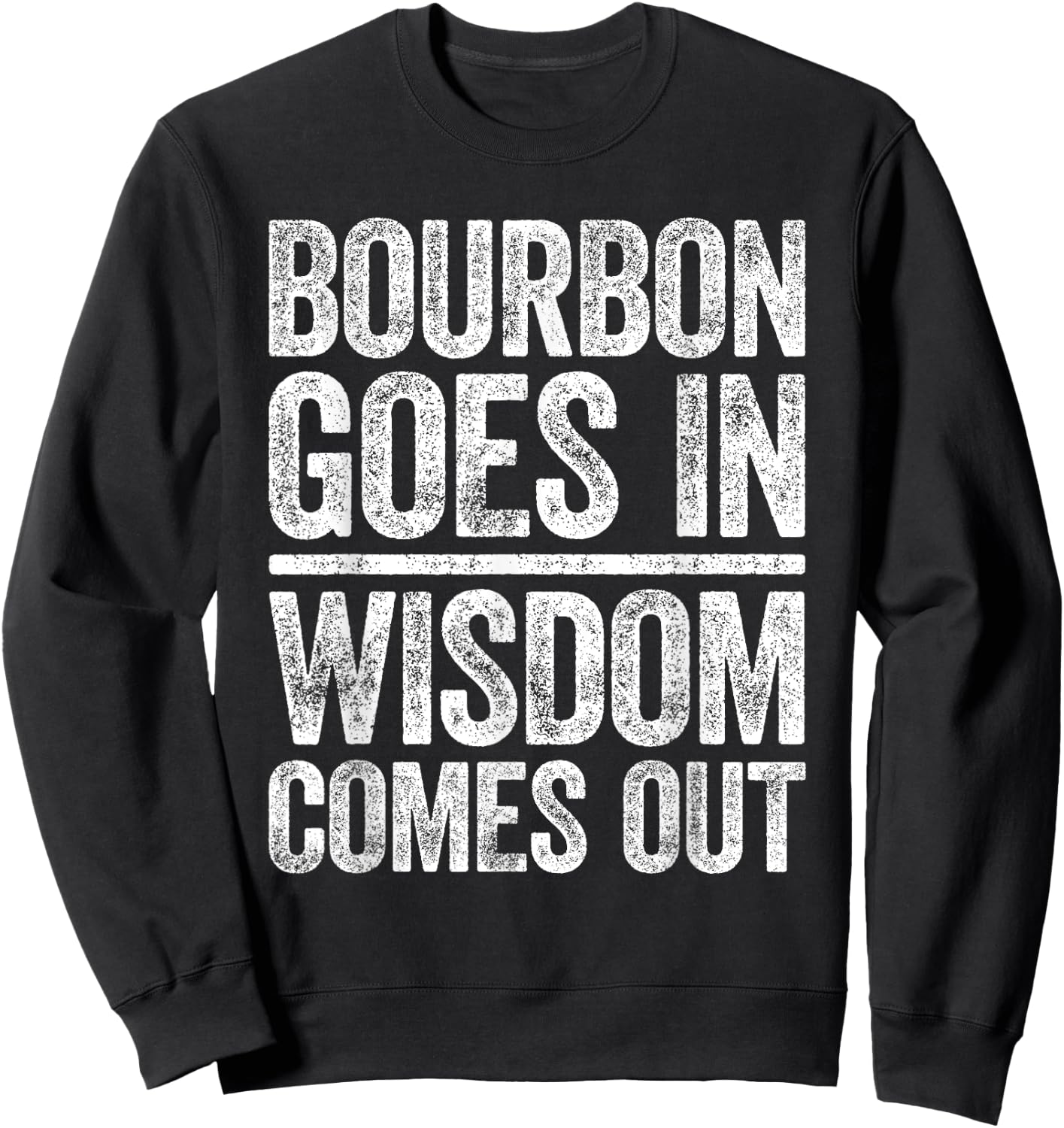 Bourbon Goes In Wisdom Comes Out Shirt Funny Bourbon Lover Sweatshirt - Sweatshirt | Black