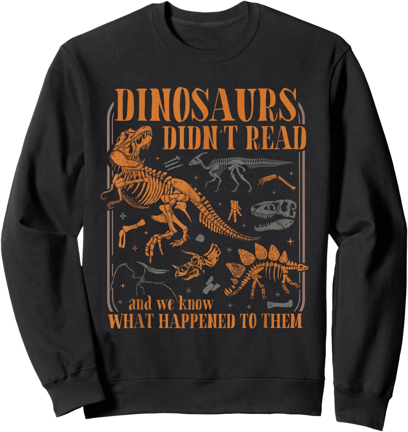 Dinosaurs Didn't Read and we Know What Happened to Them Sweatshirt - Sweatshirt | Black