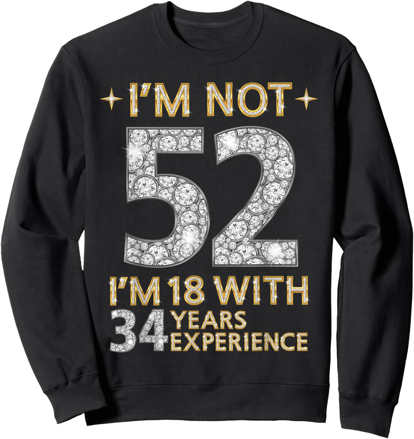 I'm Not 52 I'm 18 with 34 Years Experience Funny 52nd b-day Sweatshirt - Sweatshirt | Black