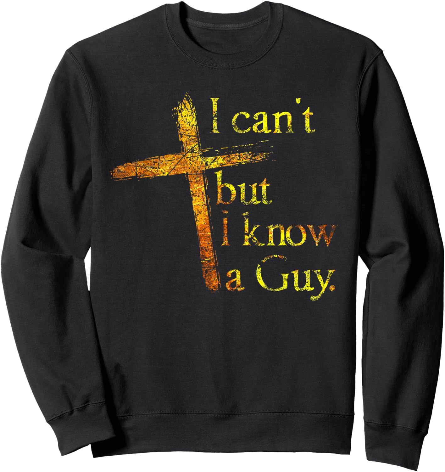 Christian Cross I Can't But I Know A Guy Jesus Believer Sweatshirt - Sweatshirt | Black