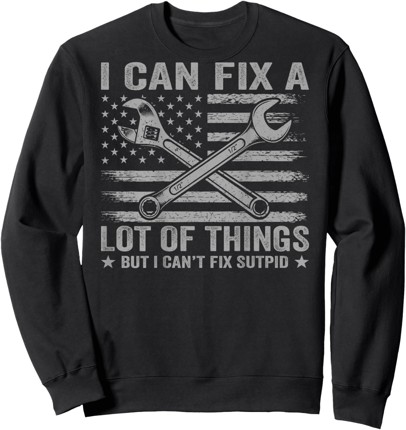 (On Back) I Can Fix A Lot of Things But I Can't Fix Stupid Sweatshirt - Sweatshirt | Black