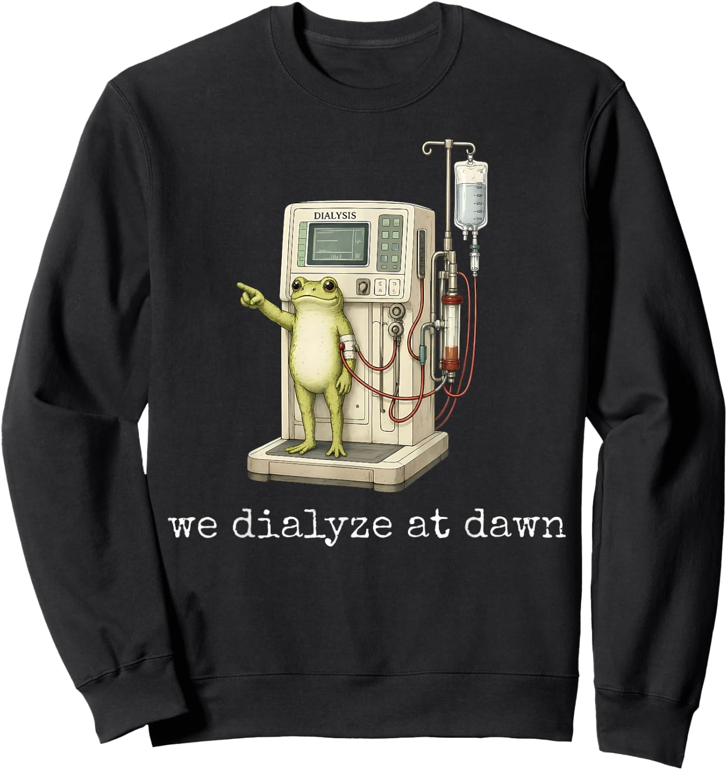 We Dialyze At Dawn Funny Frog Dialysis Nurse CKD Awareness Sweatshirt - Sweatshirt | Black