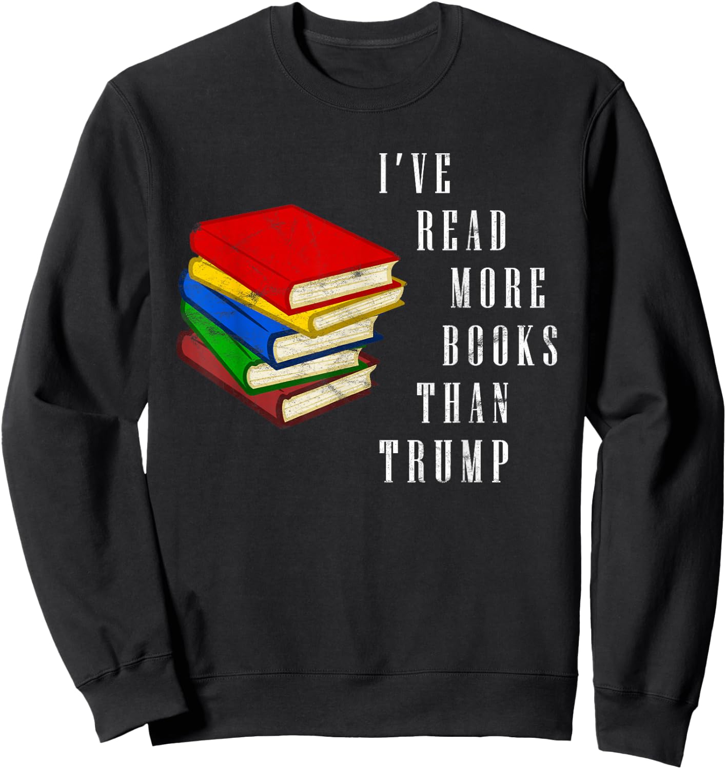 I've Read More Books Than Trump - Funny Political Joke / Gag Sweatshirt - Sweatshirt | Black