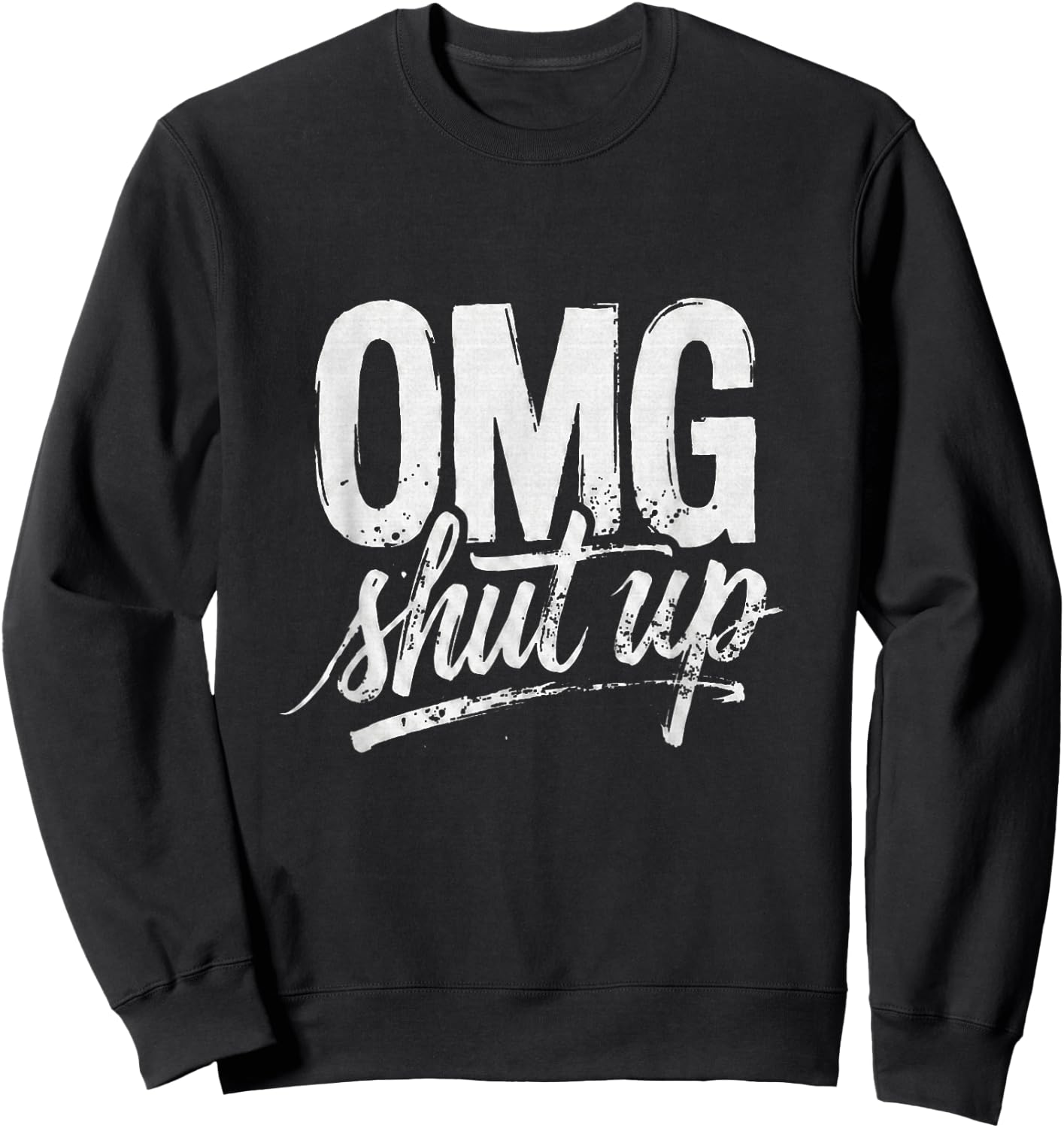 OMG Shut Up Funny Sarcastic Saying Meme Humor Men Women Sweatshirt - Sweatshirt | Black