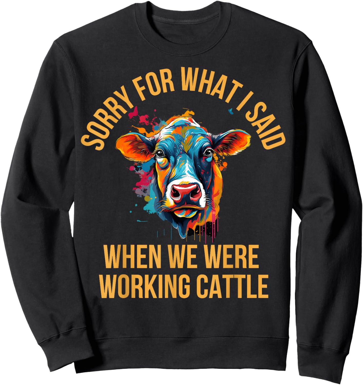 Sorry For What I Said When We Were Working Cattle Sweatshirt - Sweatshirt | Black