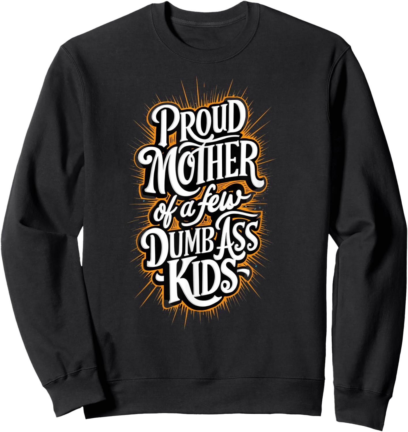 Proud Mother Of A Few Dumb-ass Kids Stepmom Mother's Day Sweatshirt - Sweatshirt | Black