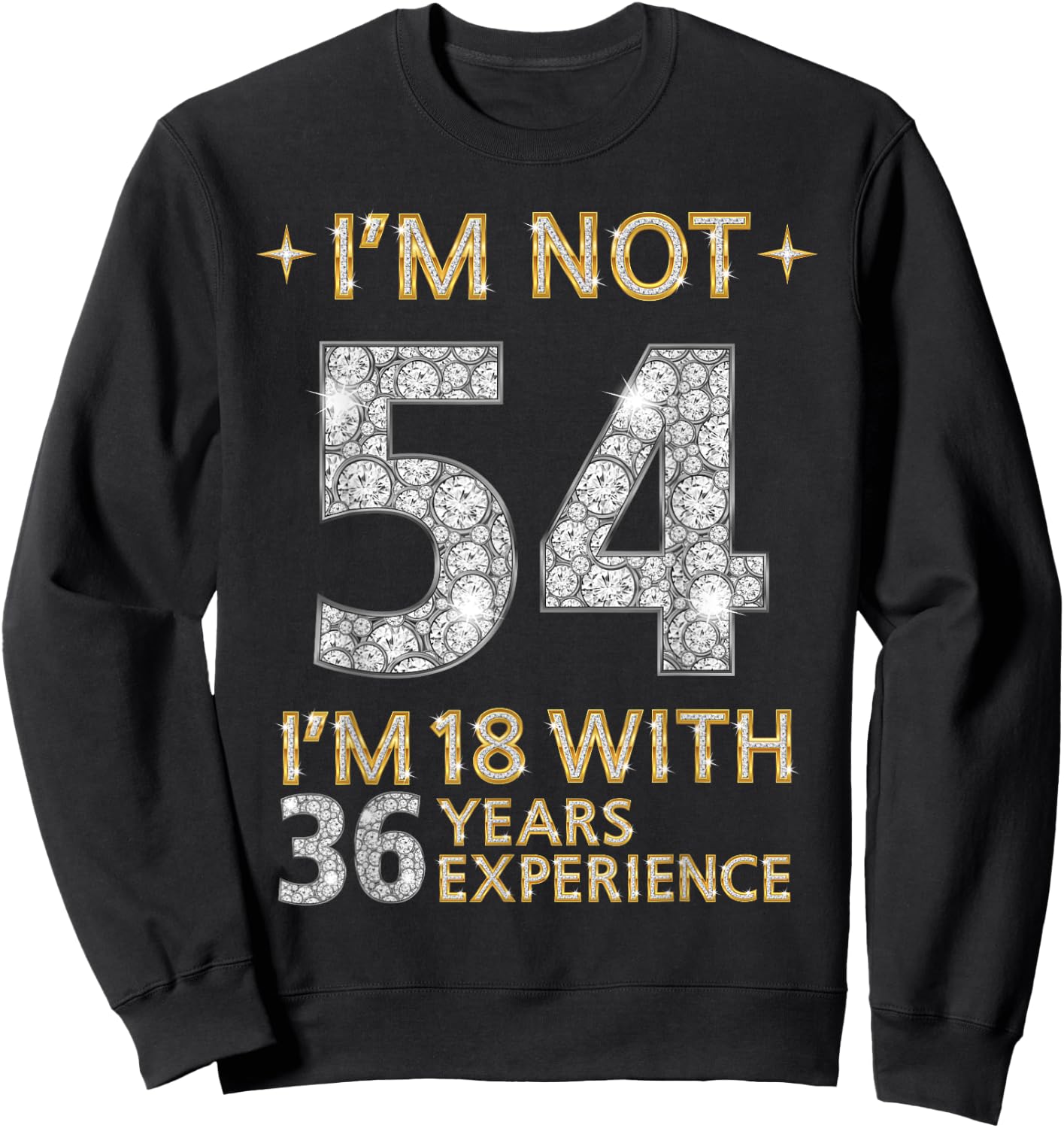 I'm Not 54 I'm 18 with 36 Years Experience Funny 54th b-day Sweatshirt - Sweatshirt | Black