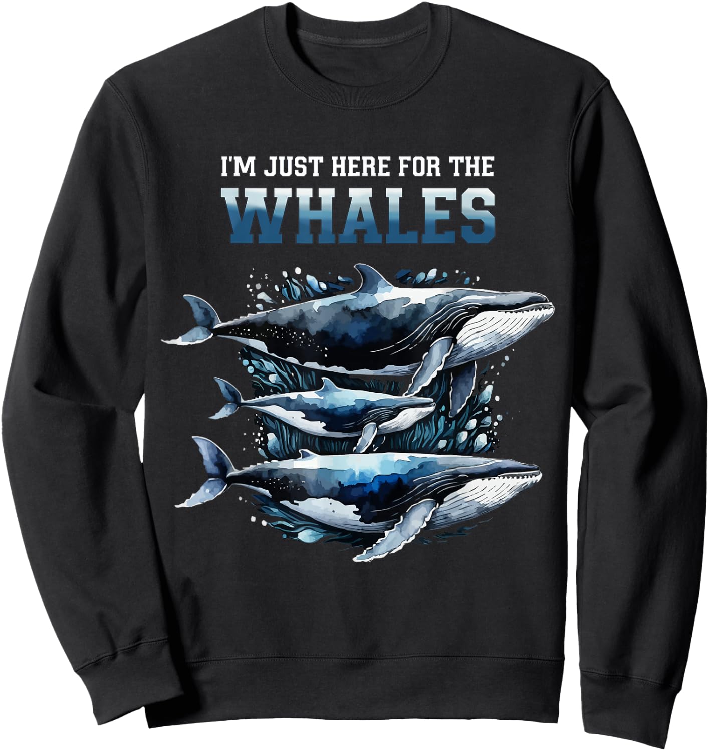 I'm Just Here For The Whales Funny Whale Lover Sweatshirt - Sweatshirt | Black