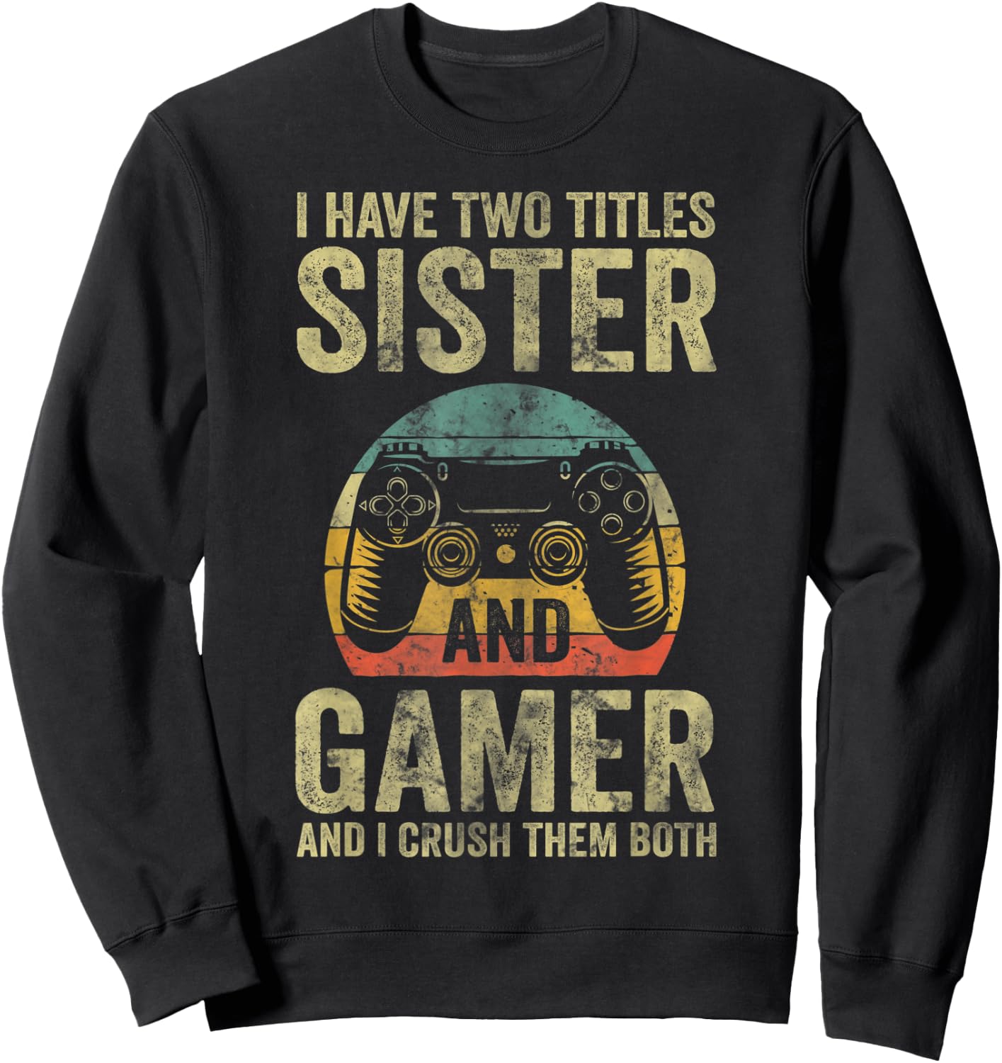 I Have Two Titles Sister And Gamer And I Crush Them Both Sweatshirt - Sweatshirt | Black