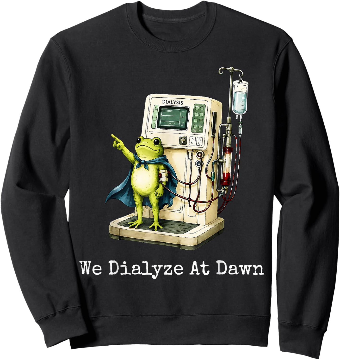 We Dialyze At Dawn Funny Dialysis Nurse Frog Humor Sweatshirt - Sweatshirt | Black