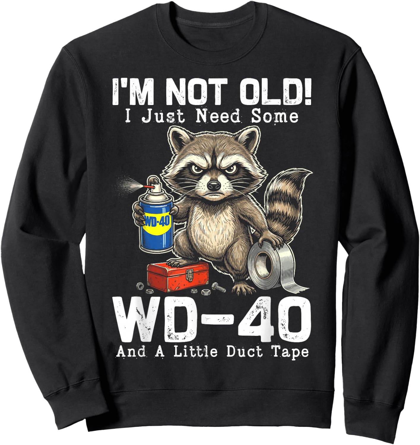 I’m Not Old! I Just Need Some WD-40 and A Little Duct Tape Sweatshirt - Sweatshirt | Black