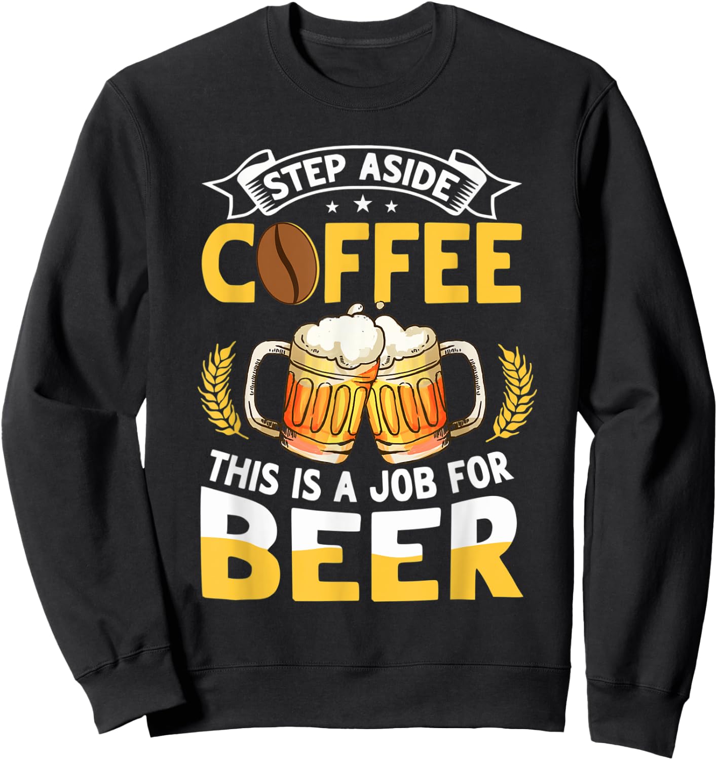 Step Aside Coffee This Is A Job For Beer Funny Drink Pun Sweatshirt - Sweatshirt | Black