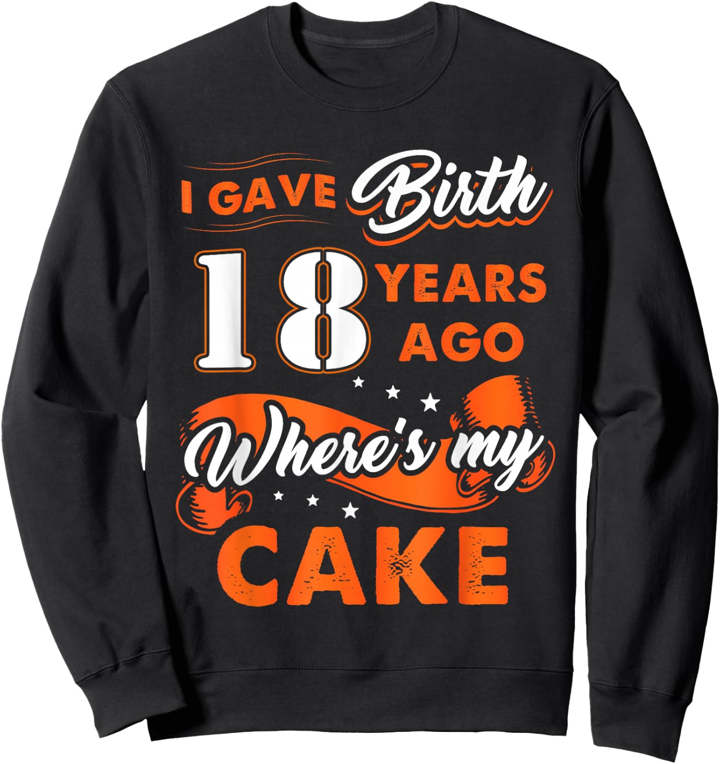 I Gave Birth 18 Years Ago Where My Cake 18 Birthday Sweatshirt - Sweatshirt | Black