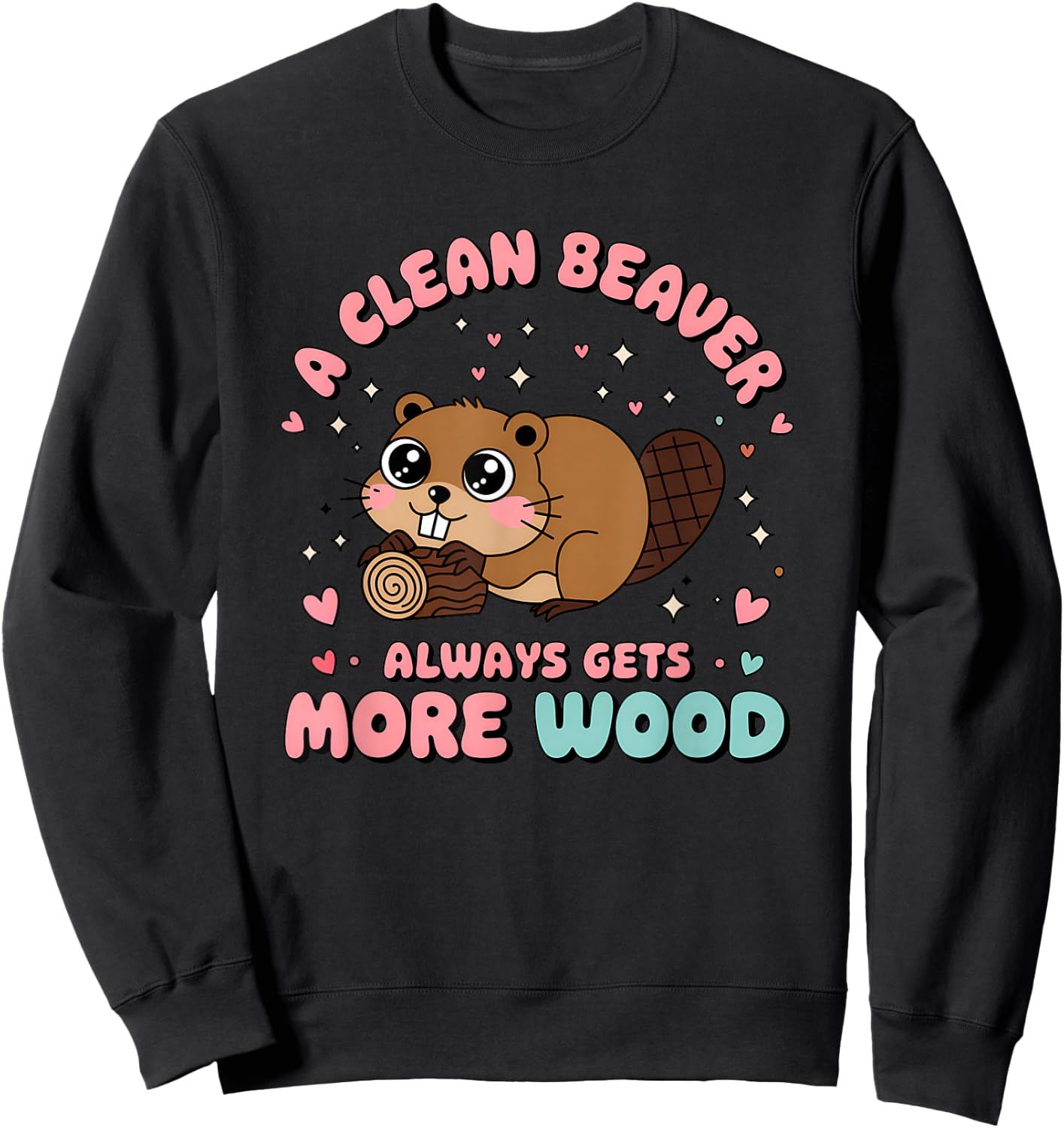 A Clean Beaver Always Gets More Wood Raunchy Embarrassing Sweatshirt - Sweatshirt | Black