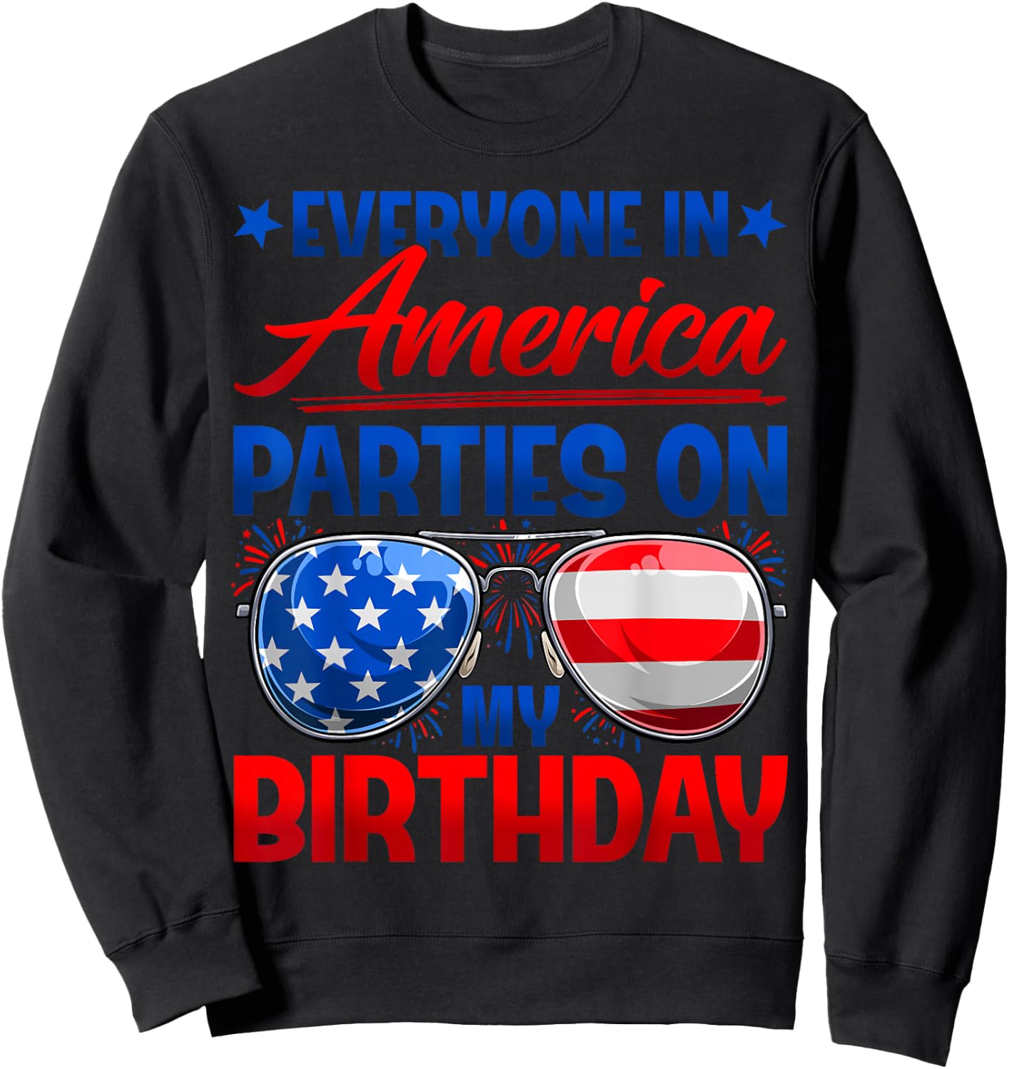 Everyone in America Parties On My Birthday Happy 4th of July Sweatshirt - Sweatshirt | Black