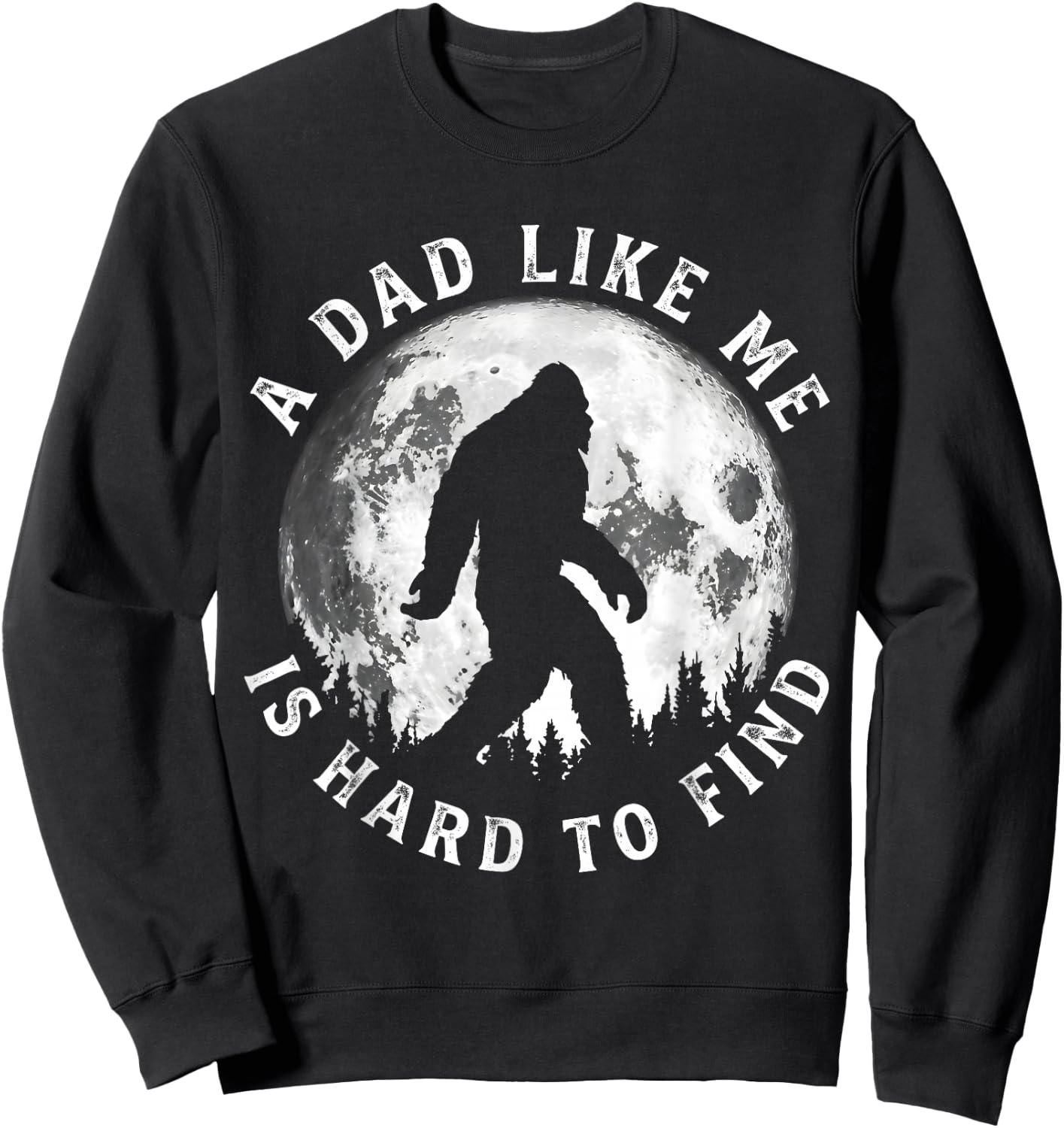 A Dad Like Me is Hard to Find Funny Bigfoot Dad Father's Day Sweatshirt - Sweatshirt | Black