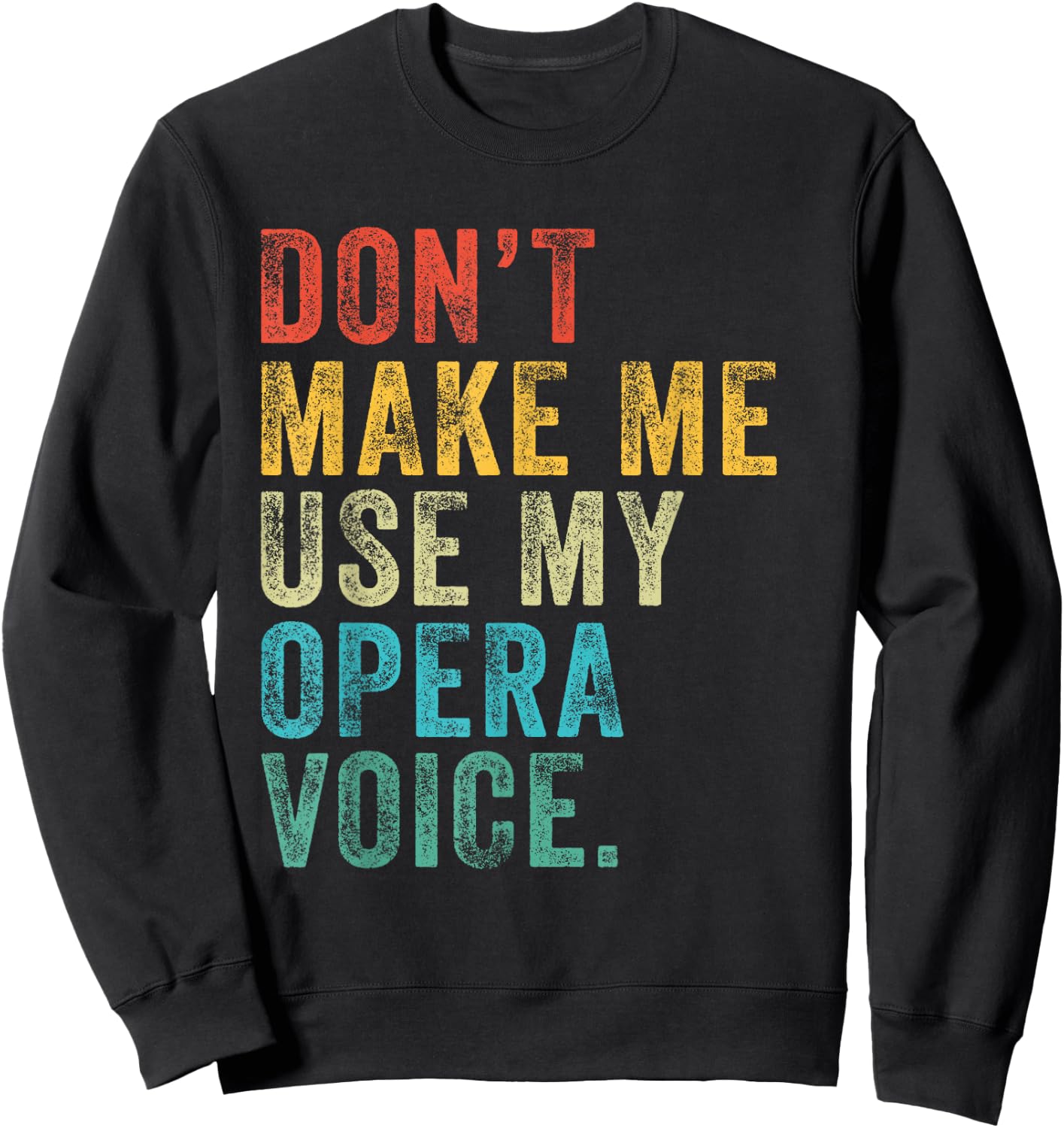 Don't Make Me Use My Opera Voice Funny Vintage Distressed Sweatshirt - Sweatshirt | Black