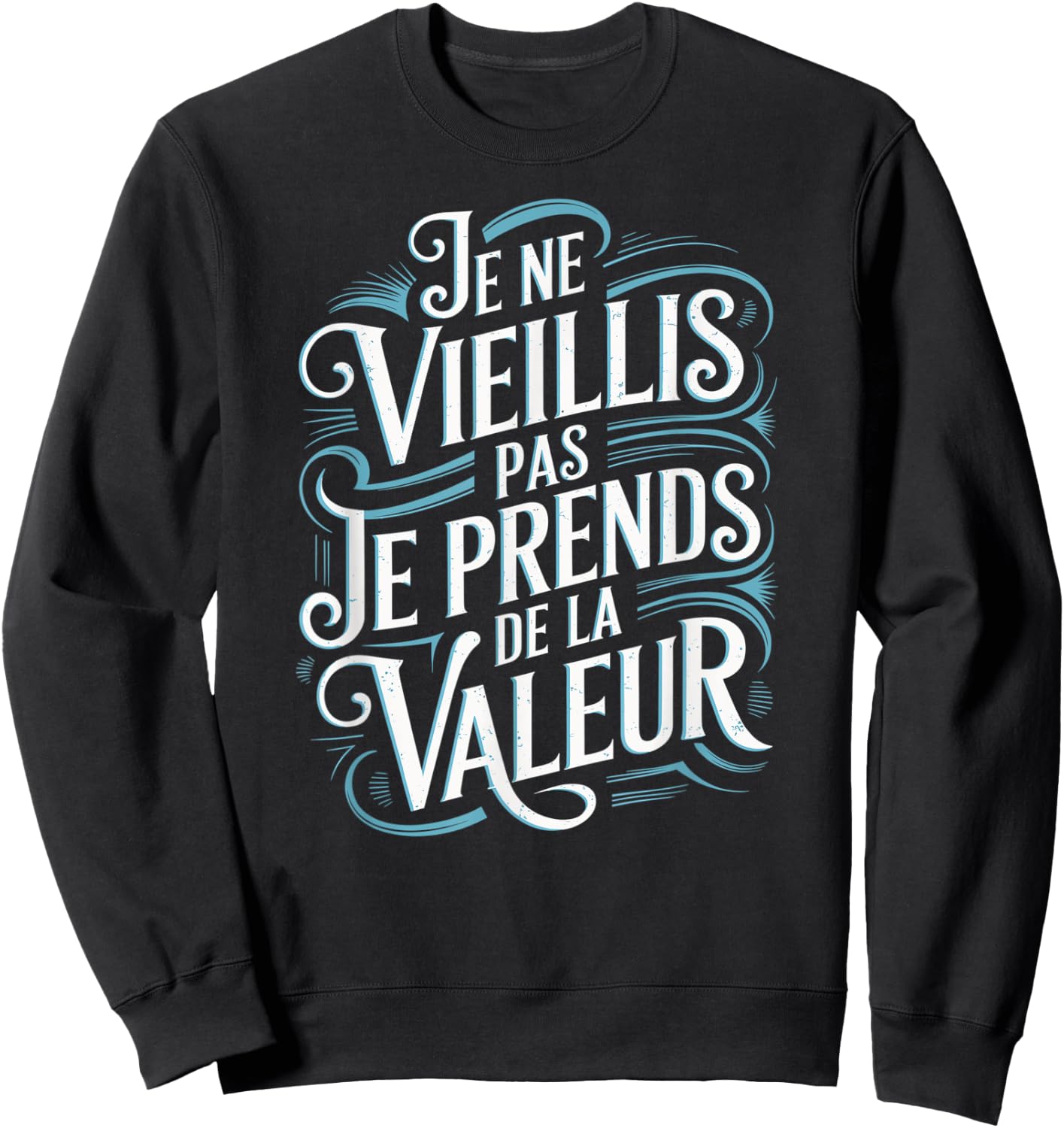 Je Ne Vieillis Pas Vieillis Je Valeur Funny Funny , Black, S Sweatshirt - Sweatshirt | Black