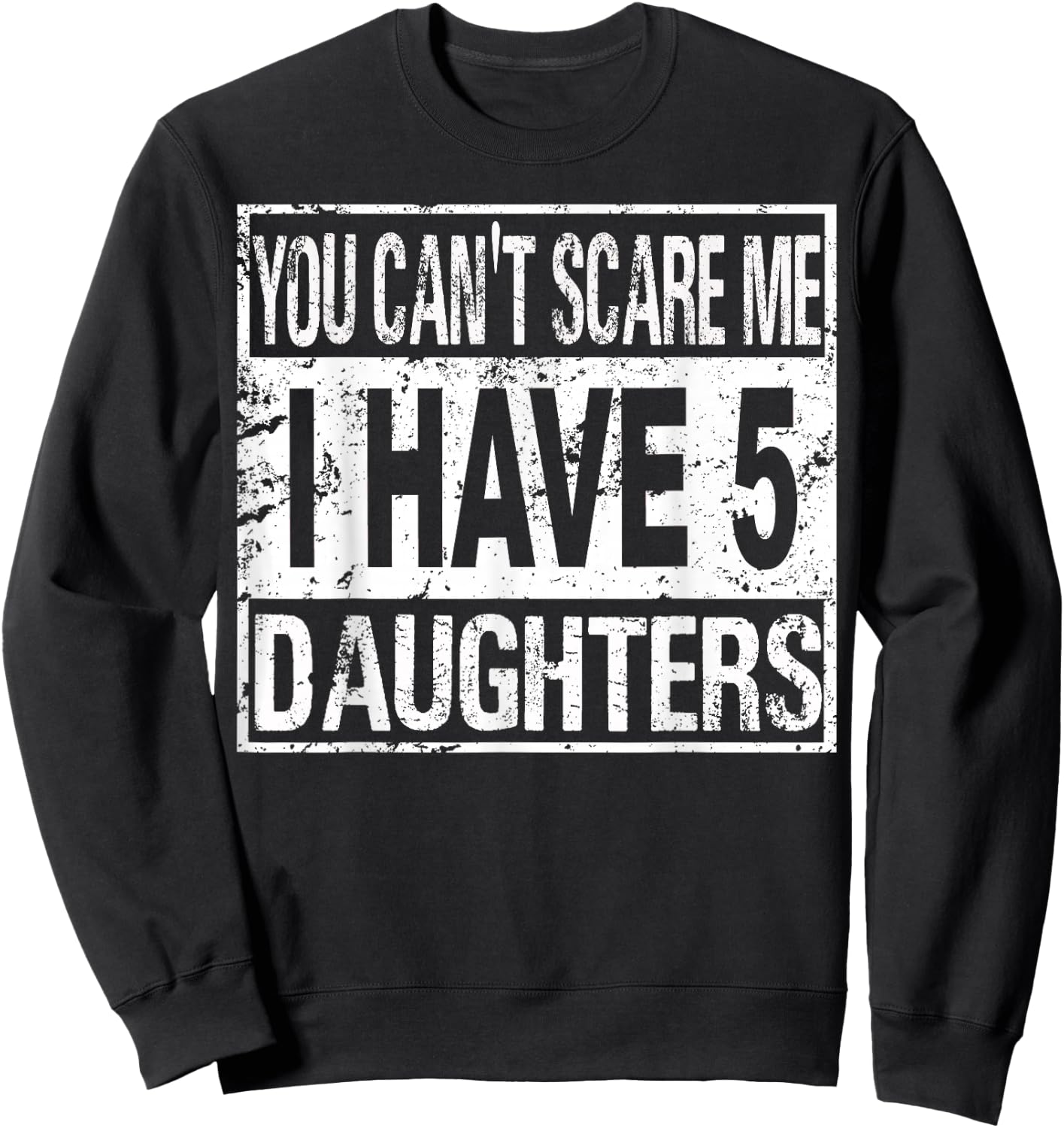 You can't scare me I have 5 daughters Sweatshirt - Sweatshirt | Black