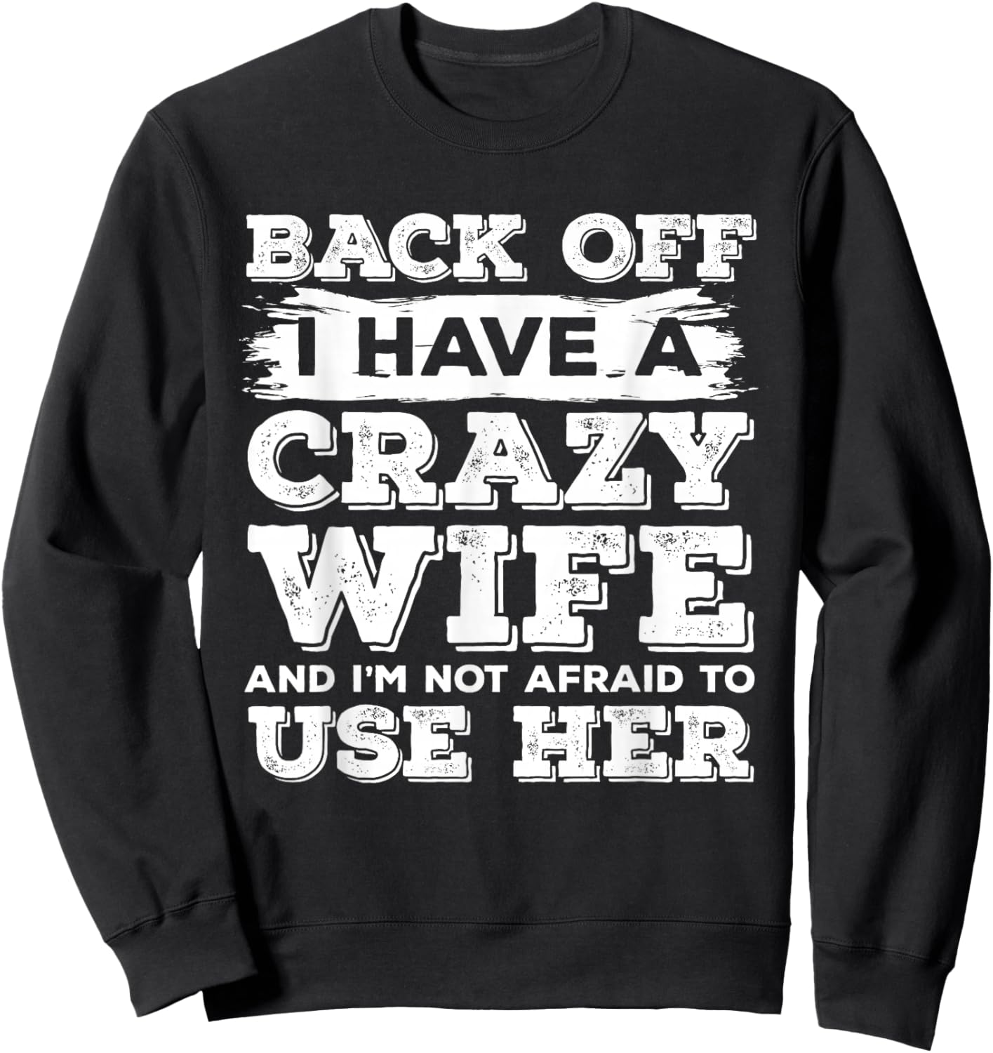 Back Off I Have A Crazy Wife and I'm Not Afraid to Use Her Sweatshirt - Sweatshirt | Black