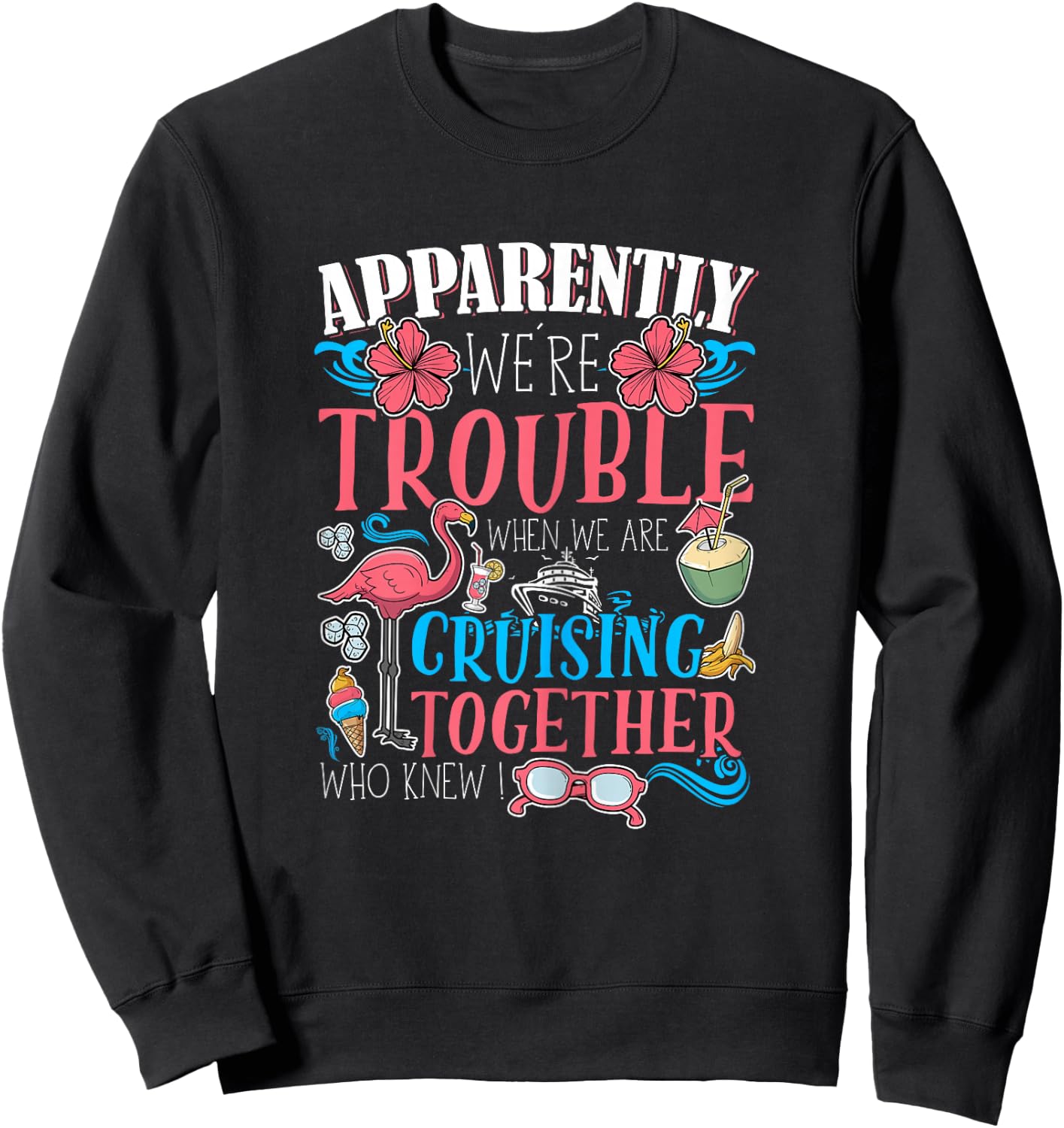 Apparently We're Trouble When We Are Cruising Together funny Sweatshirt - Sweatshirt | Black