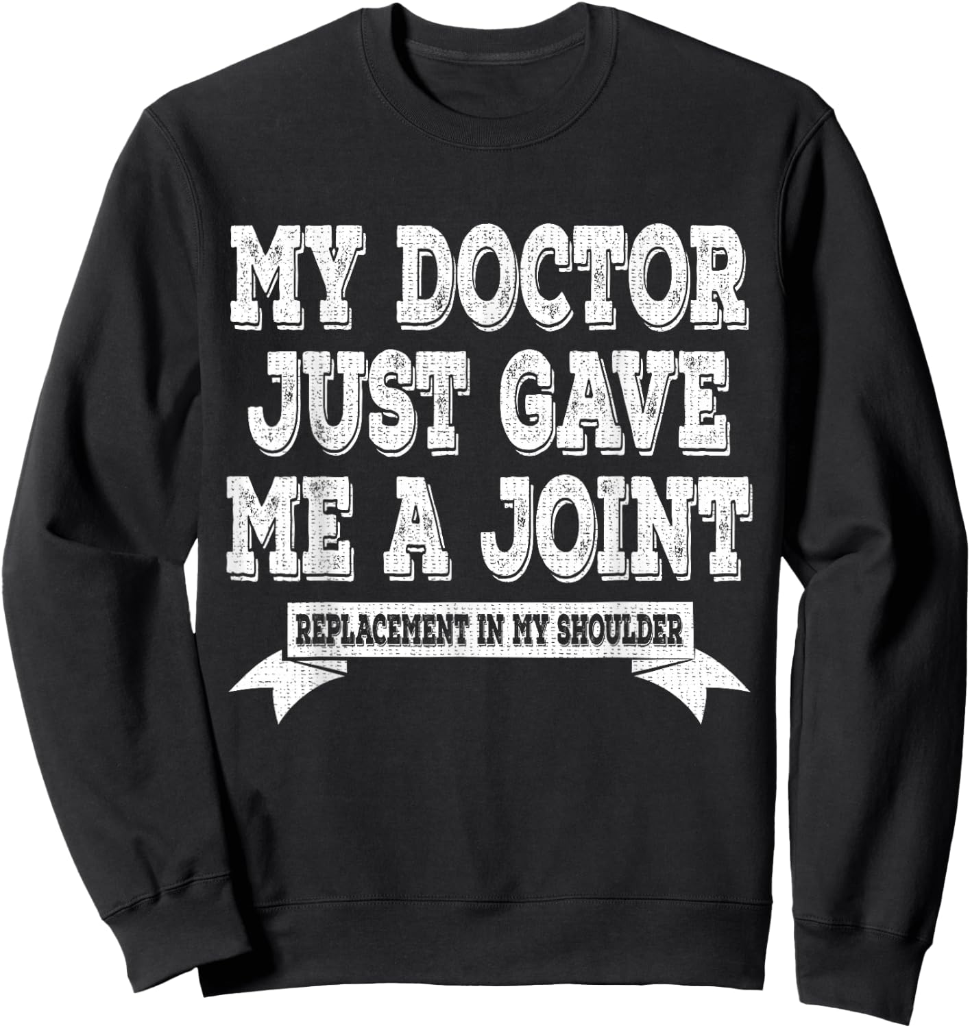 My Doctor Just Gave Me A Joint Replacement In My Shoulder Sweatshirt - Sweatshirt | Black