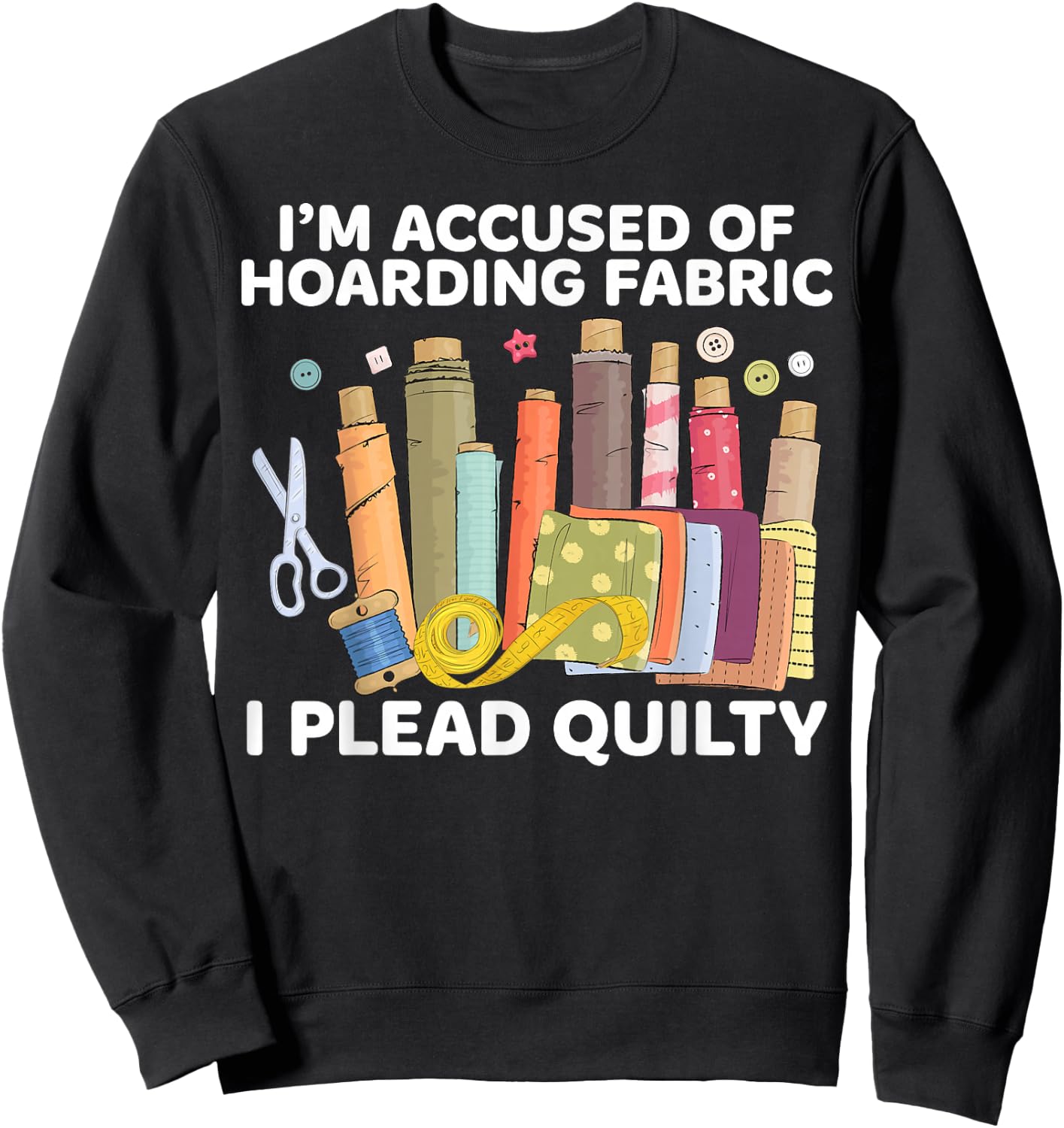 Funny I'm Accused Of Hoarding Fabric Apparel I Plead Quilty - -Adult, Black, Small, Short Sleeve, Modern, Classic Fit, Cotton Blend, , Pull On, 1 Count, Letter Print Sweatshirt - Sweatshirt | Black