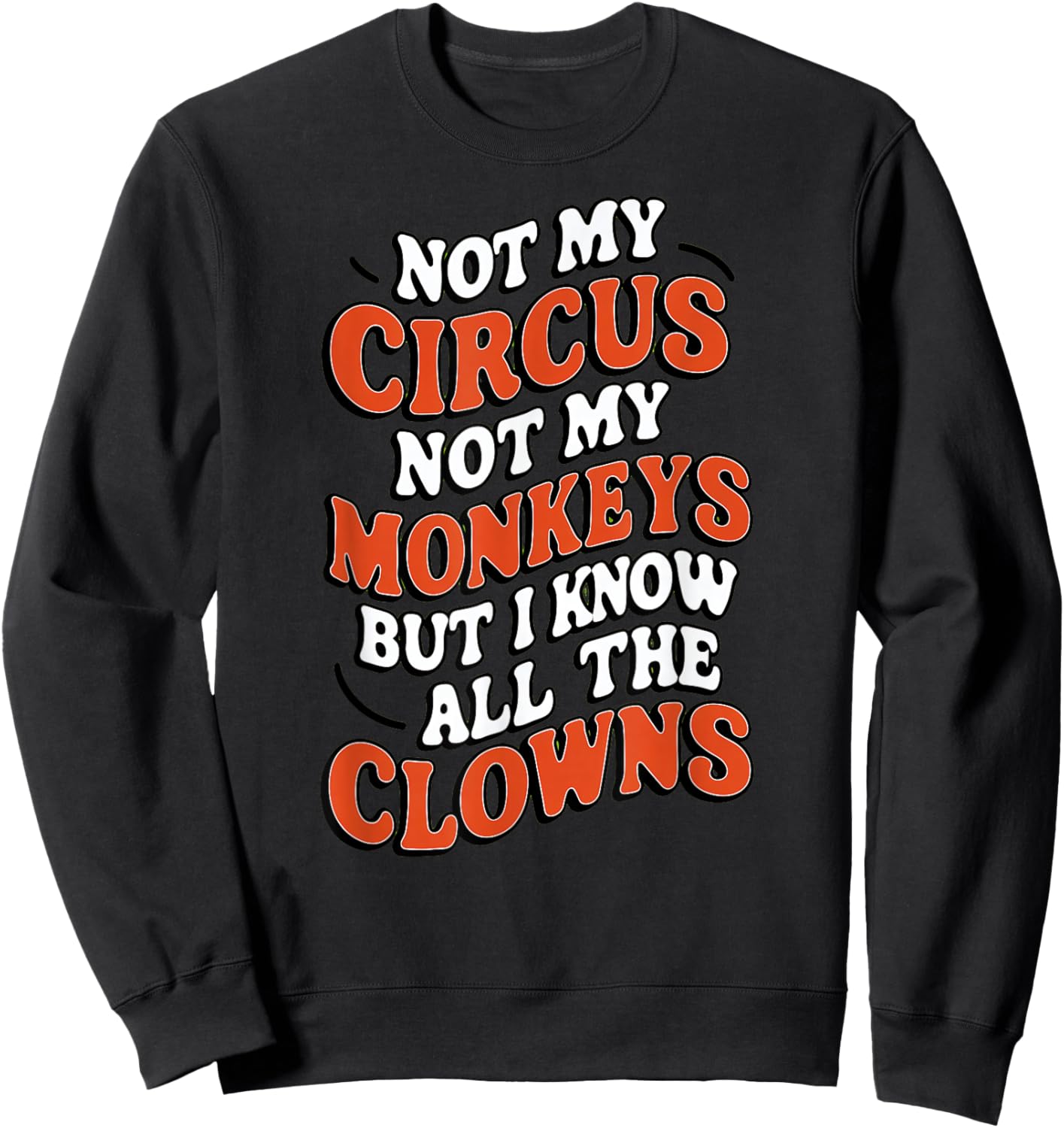 Playful And Whimsical Individuals - Fun Designs Not My Circus Not My Monkeys But I Know All The Clowns Fu Sweatshirt - Sweatshirt | Black