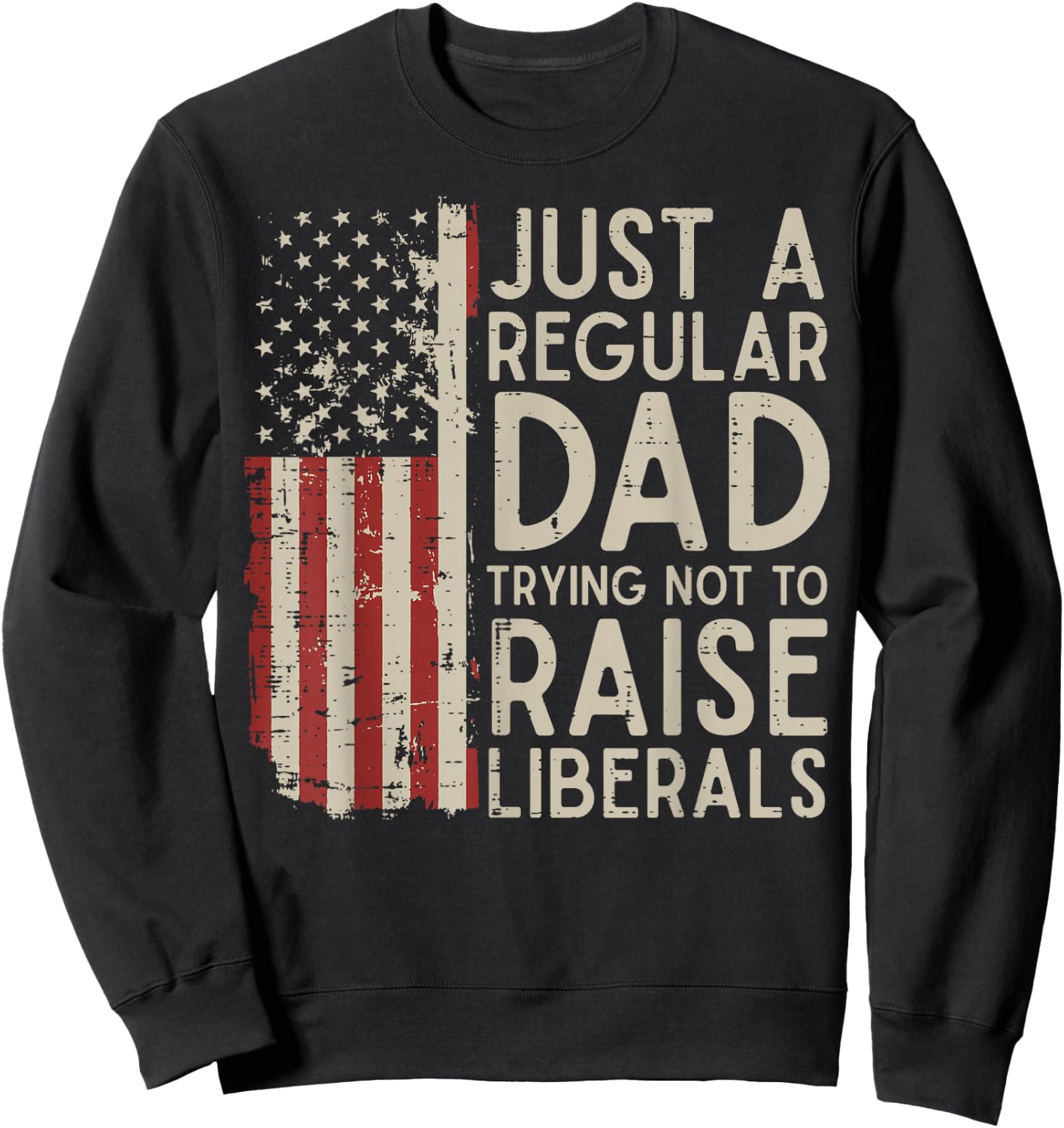 Regular Dad Trying Not to Raise Liberals Funny Fathers Day Sweatshirt - Sweatshirt | Black