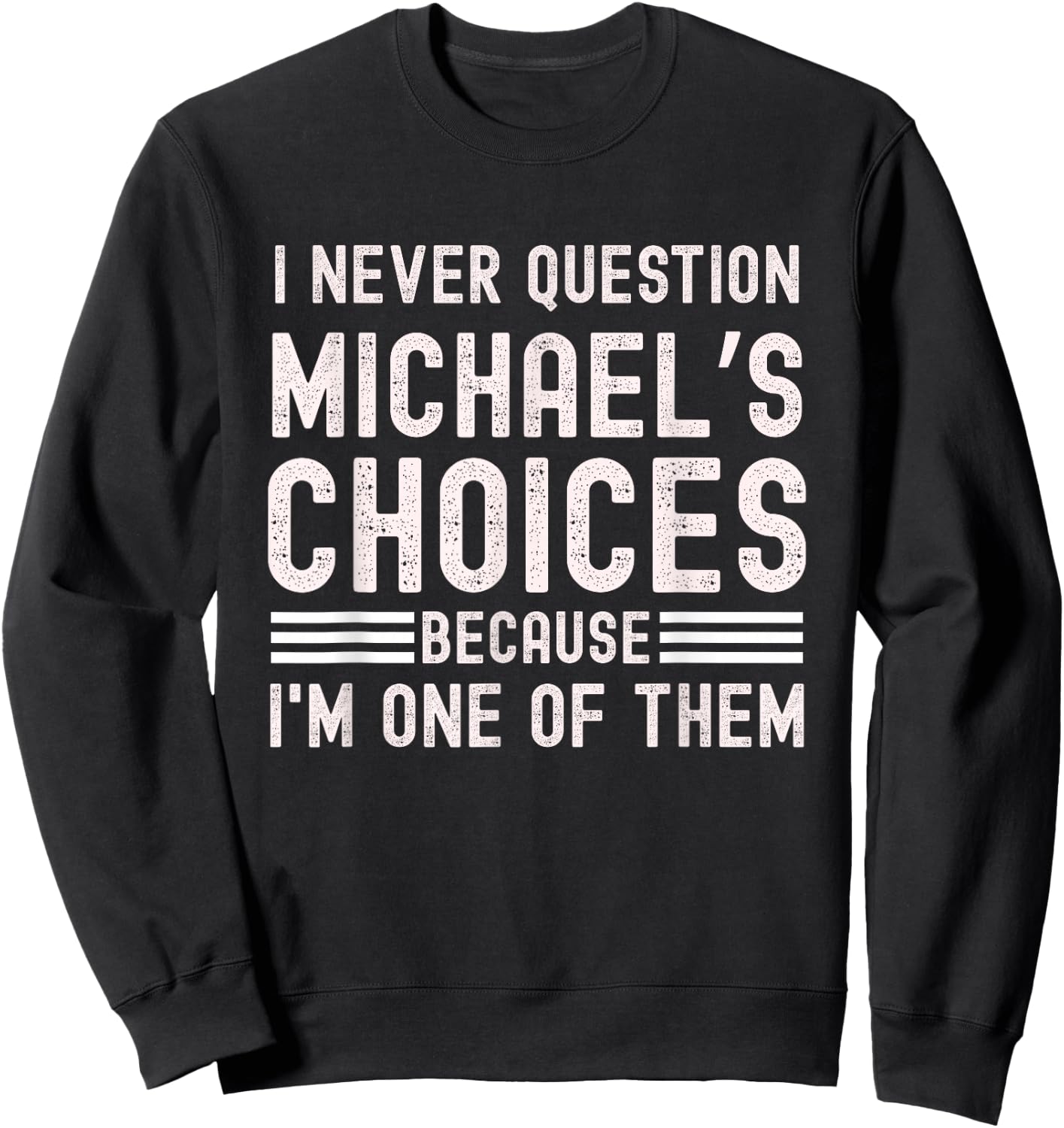 I Never Question Michael's Choices Funny Michael Name Quote Sweatshirt - Sweatshirt | Black