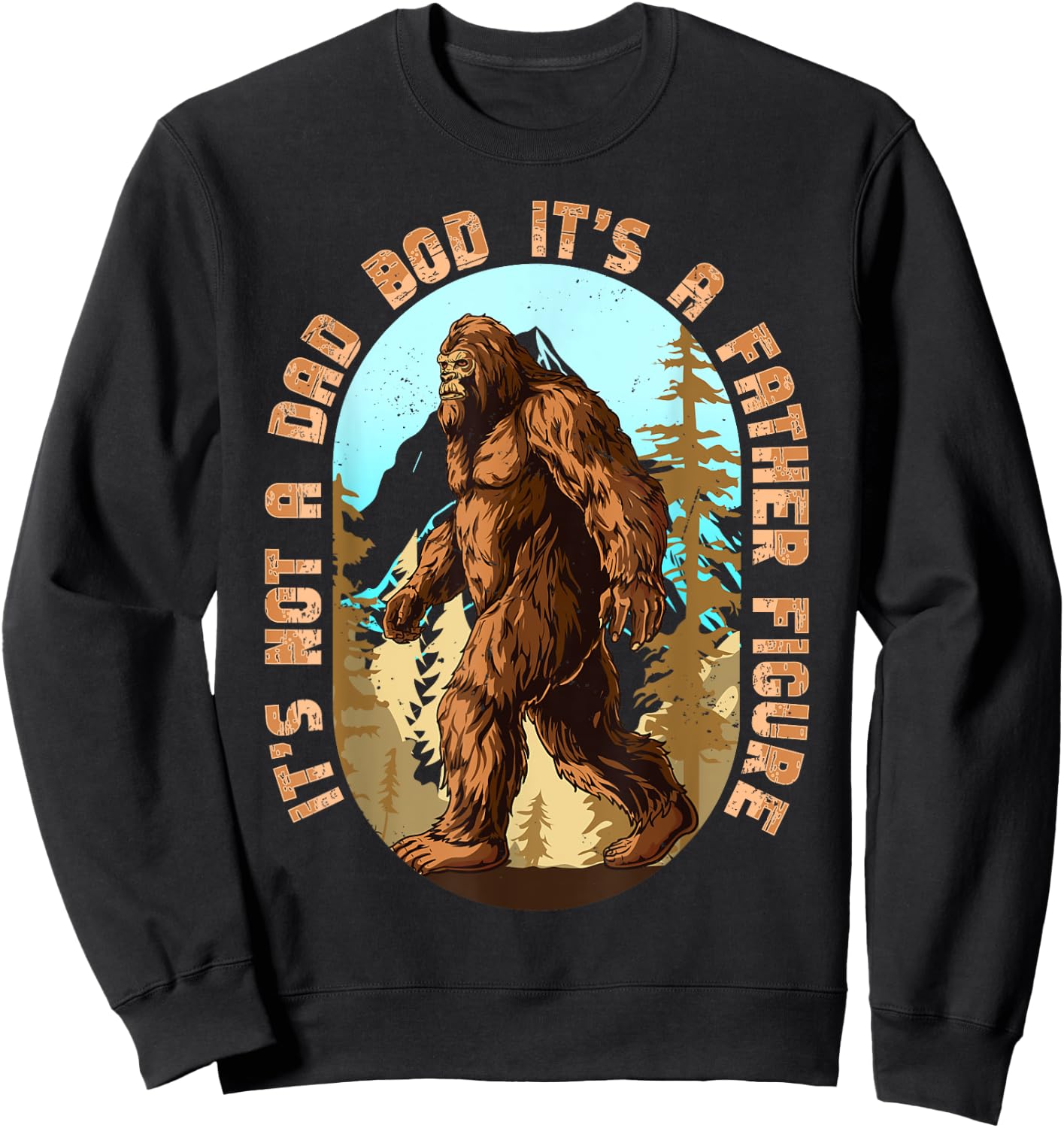It's Not a Dad Bod It's a Father Figure Bigfoot Funny Men Sweatshirt - Sweatshirt | Black