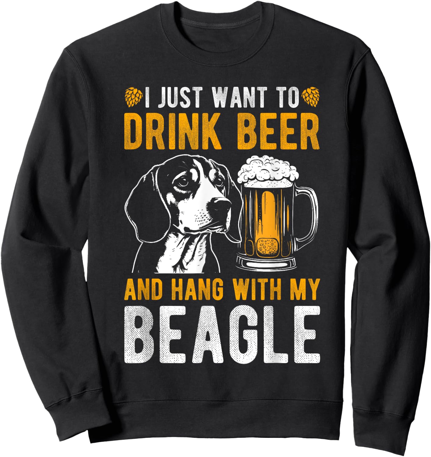 I JUST WANT TO DRINK BEER AND HANG WITH MY BEAGLE Dog Owner Men Women Sweatshirt - Sweatshirt | Black
