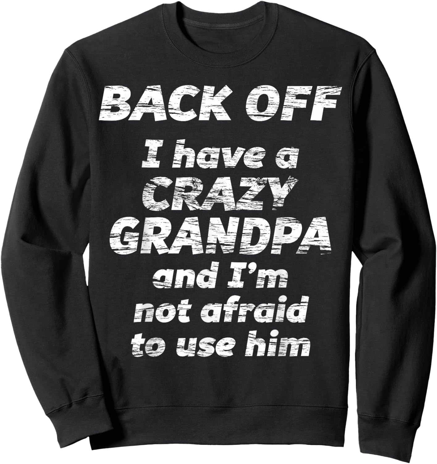 Back Off I Have a Crazy Grandpa & I'm not Afraid to use HIM Sweatshirt - Sweatshirt | Black