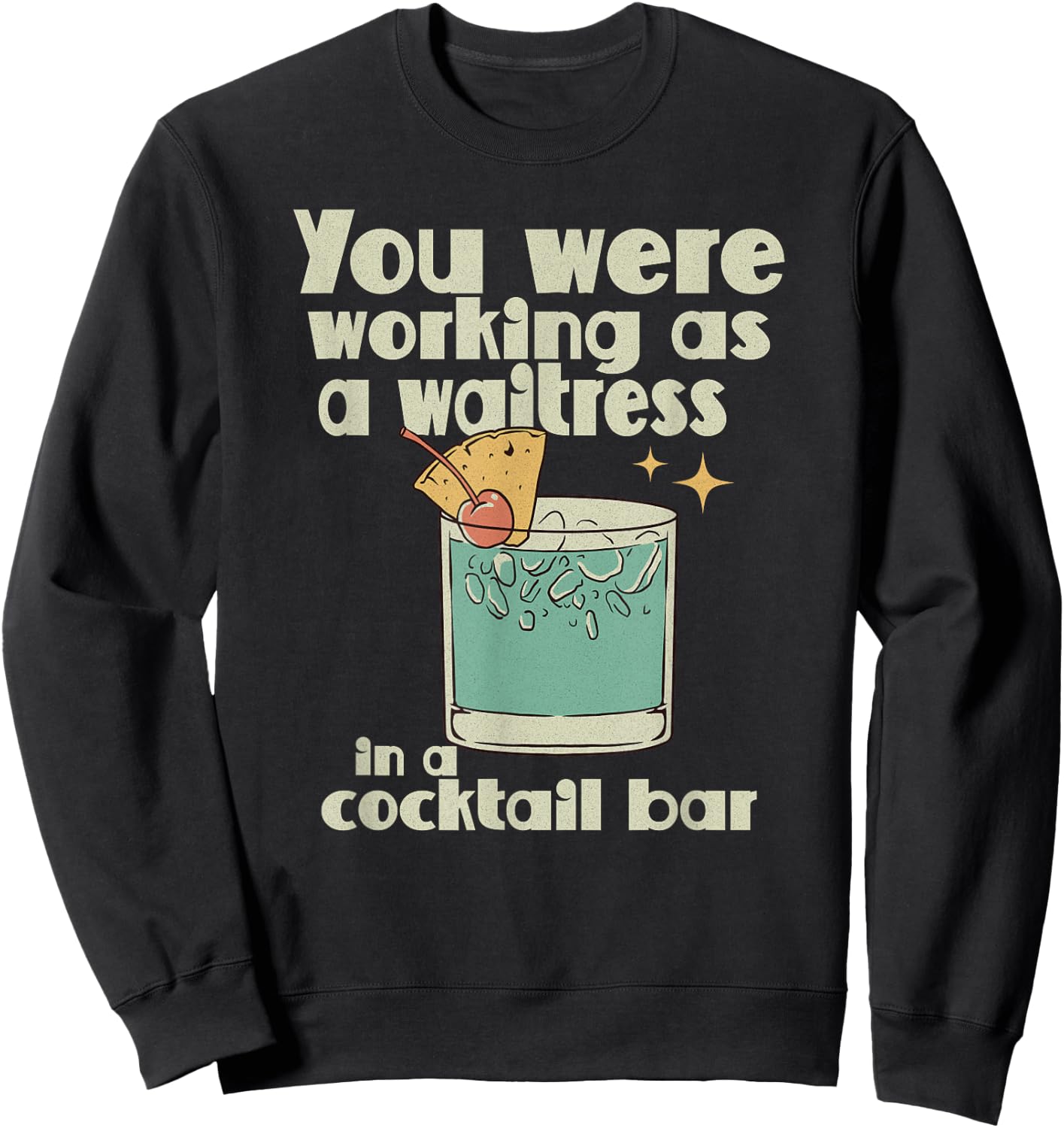 You Were Working as a Waitress in a Cocktail Bar Sweatshirt - Sweatshirt | Black
