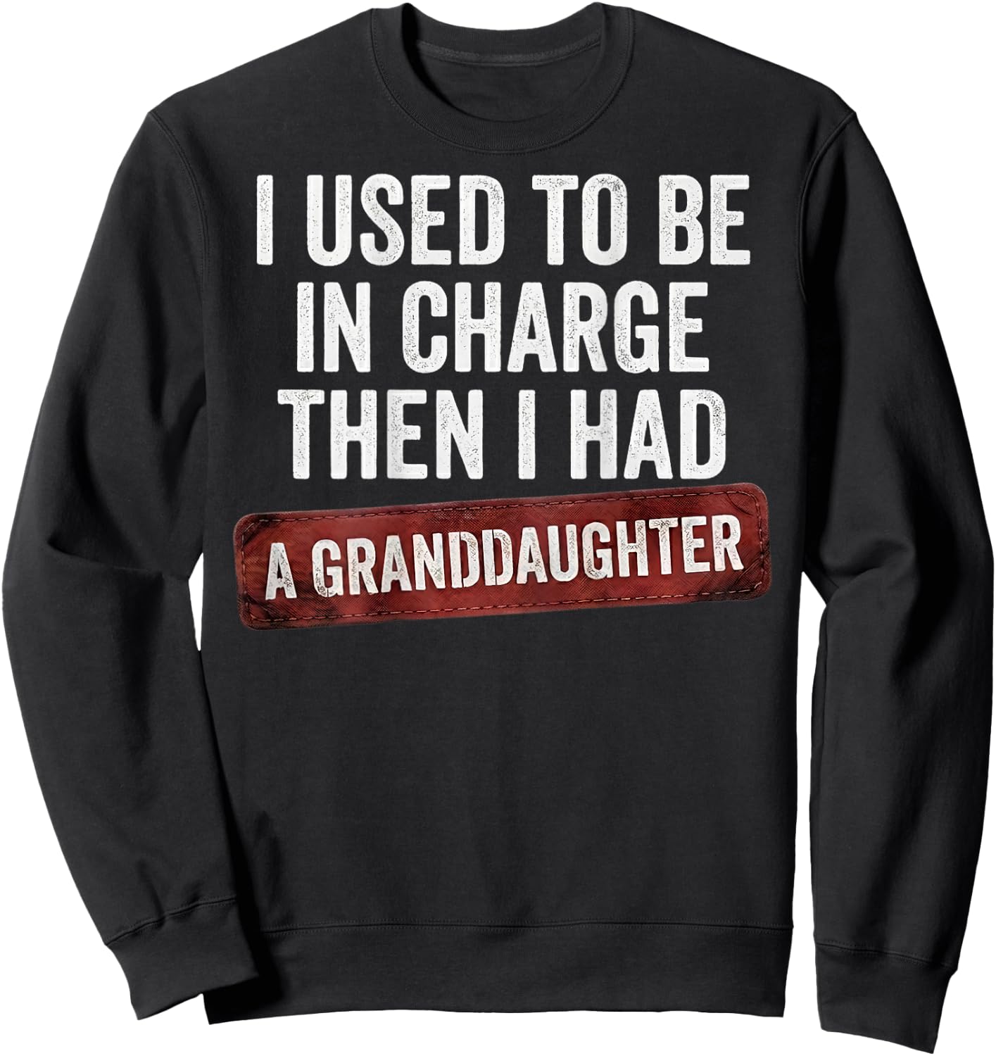 I Used to Be in Charge Then I Had A Granddaughter (On Back) Sweatshirt - Sweatshirt | Black