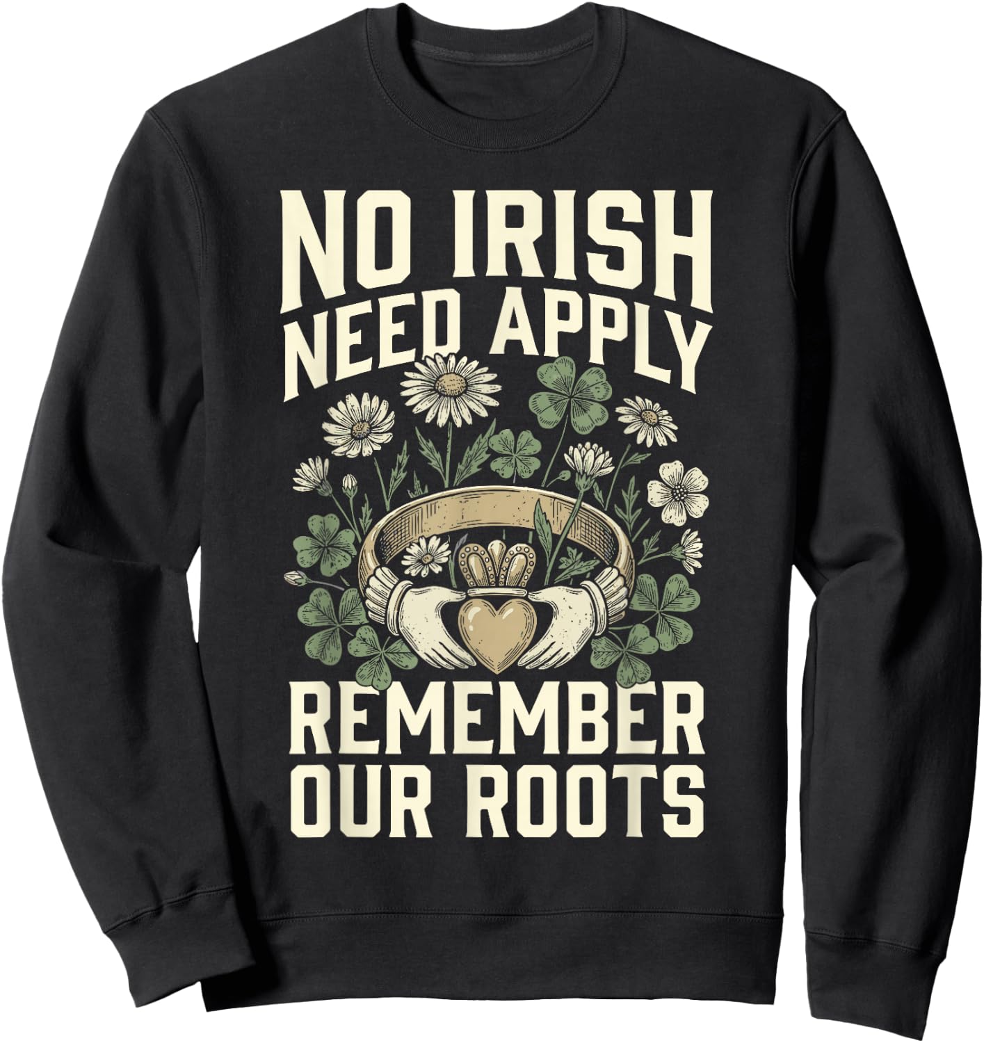 No Irish Need Apply Claddagh Ring Remember Roots Shamrock Sweatshirt - Sweatshirt | Black