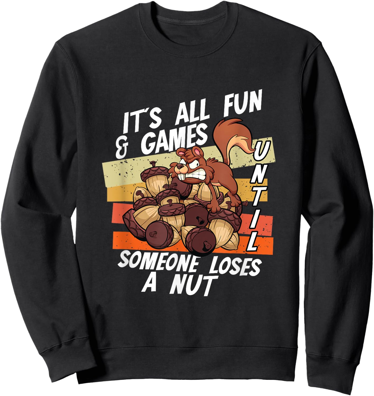 It's All Fun Games Until Someone Loses Nut | Squirrel Acorn Sweatshirt - Sweatshirt | Black