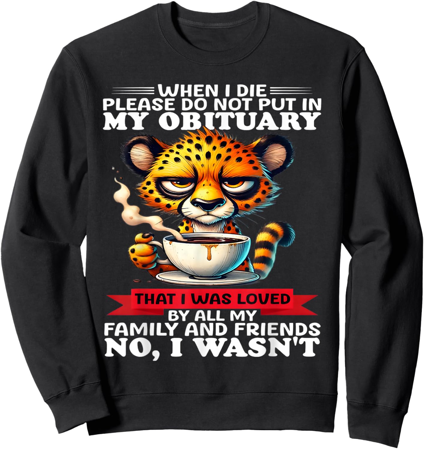When I die please do not put in my obituary that I was loved Sweatshirt - Sweatshirt | Black