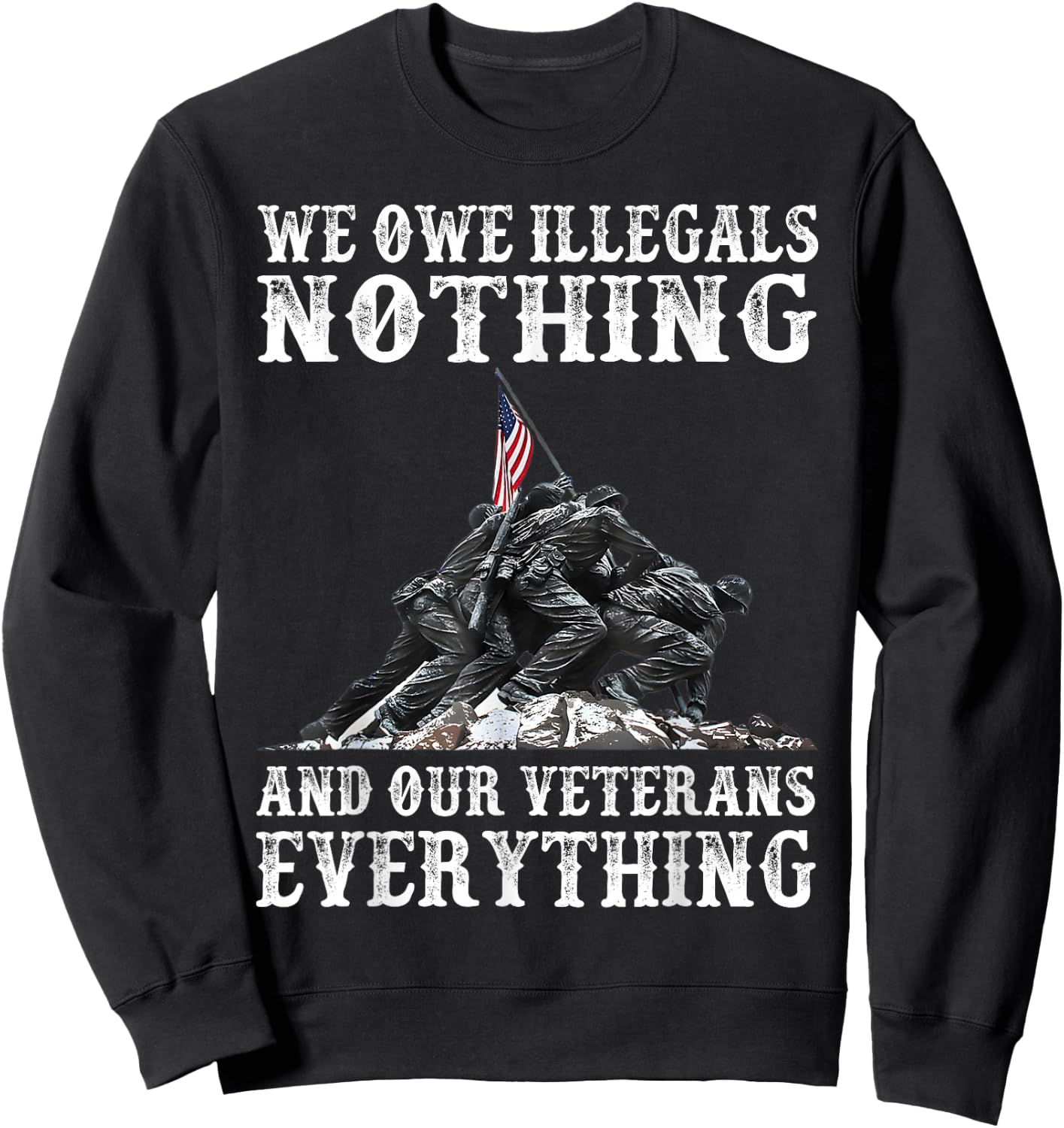 We Owe Illegals Nothing And Our Veterans Everything Sweatshirt - Sweatshirt | Black