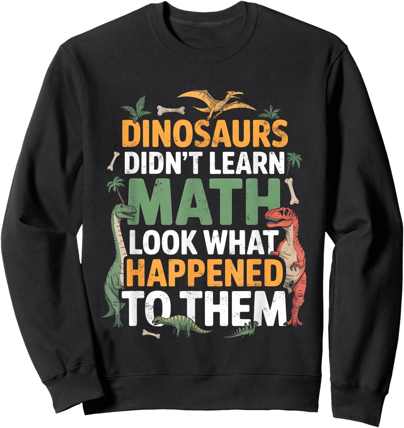Dinosaurs Didn't Learn Math Funny Math Teacher Students Fun Sweatshirt - Sweatshirt | Black