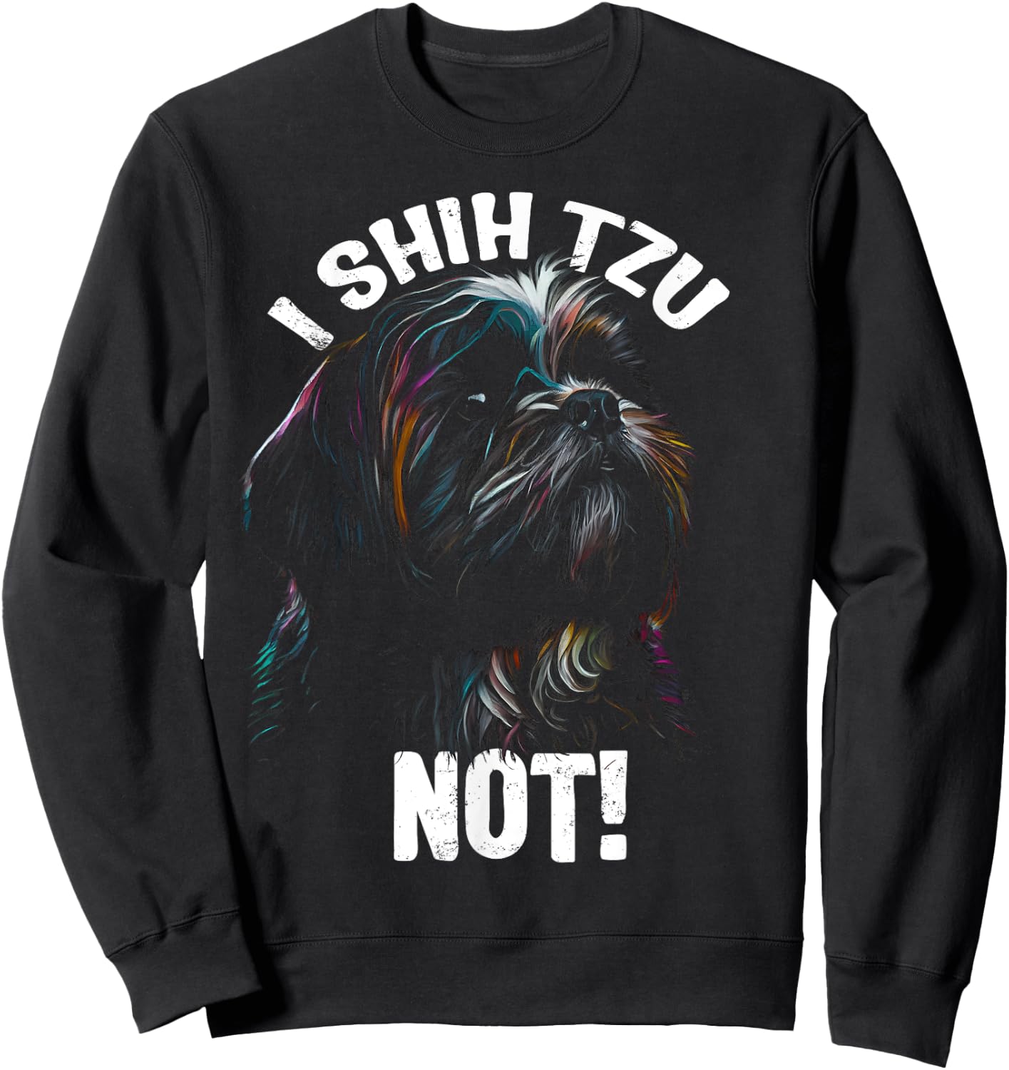 I SHIH TZU NOT! - Funny Shih Tzu Dog Sweatshirt - Sweatshirt | Black