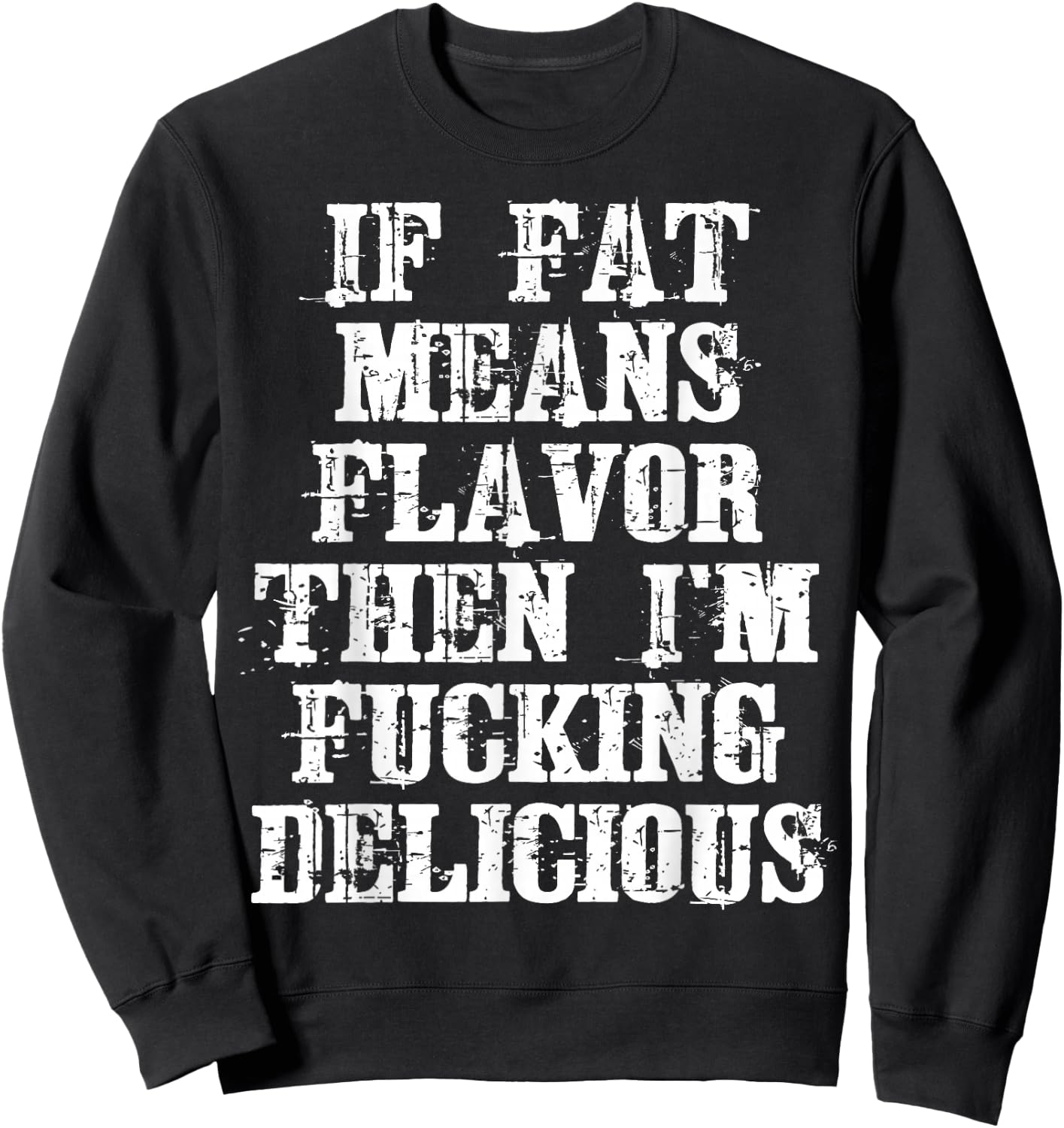 If Fat Means Flavor Then I'm Fucking Delicious Shirt Sweatshirt - Sweatshirt | Black