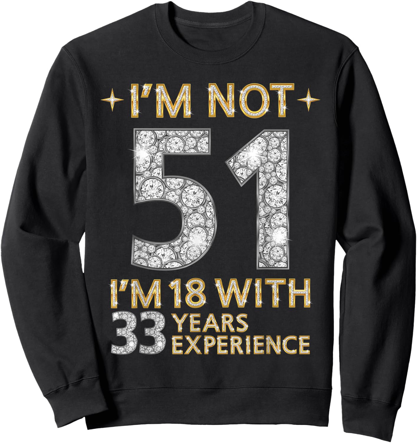 I'm Not 51 I'm 18 with 33 Years Experience Funny 51st b-day Sweatshirt - Sweatshirt | Black