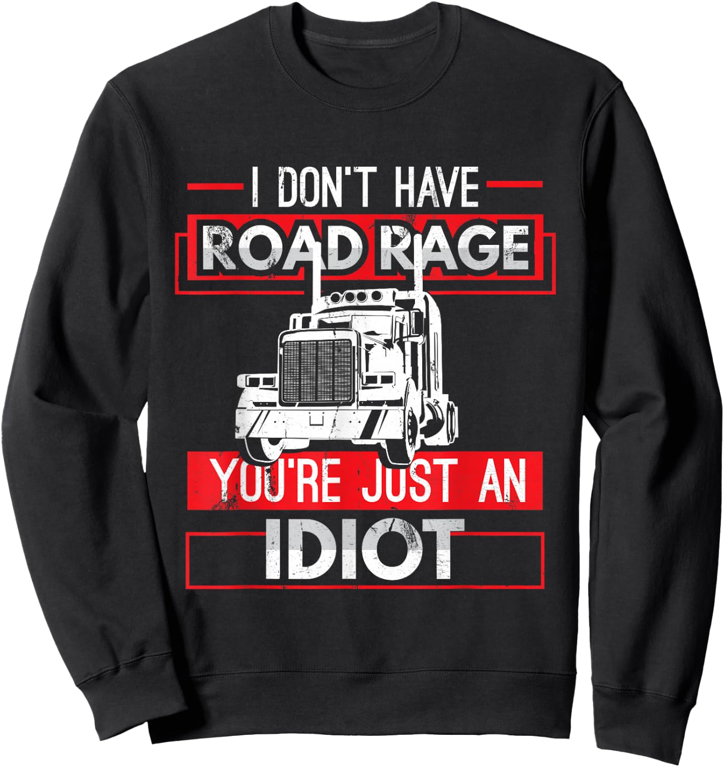 I Don't Have Road Rage Funny Men's Trucking Sarcasm Gift Sweatshirt - Sweatshirt | Black