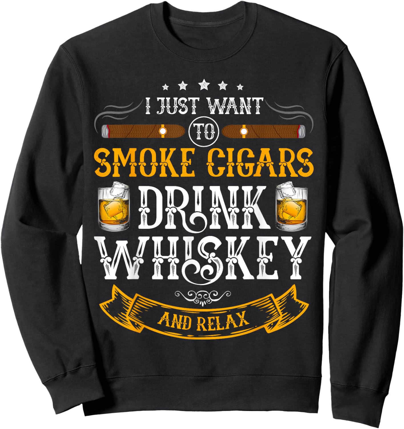 I just want to smoke cigars drink whiskey and relax Sweatshirt - Sweatshirt | Black