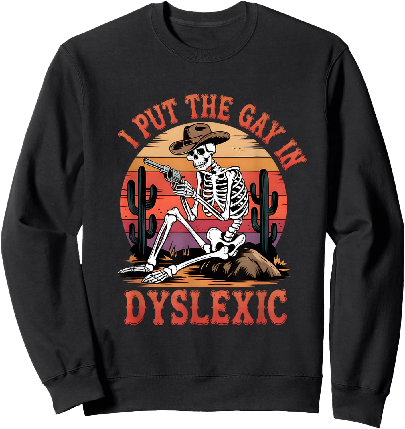 I Put The Gay In Dyslexic Funny Skeleton Meme Sweatshirt - Sweatshirt | Black