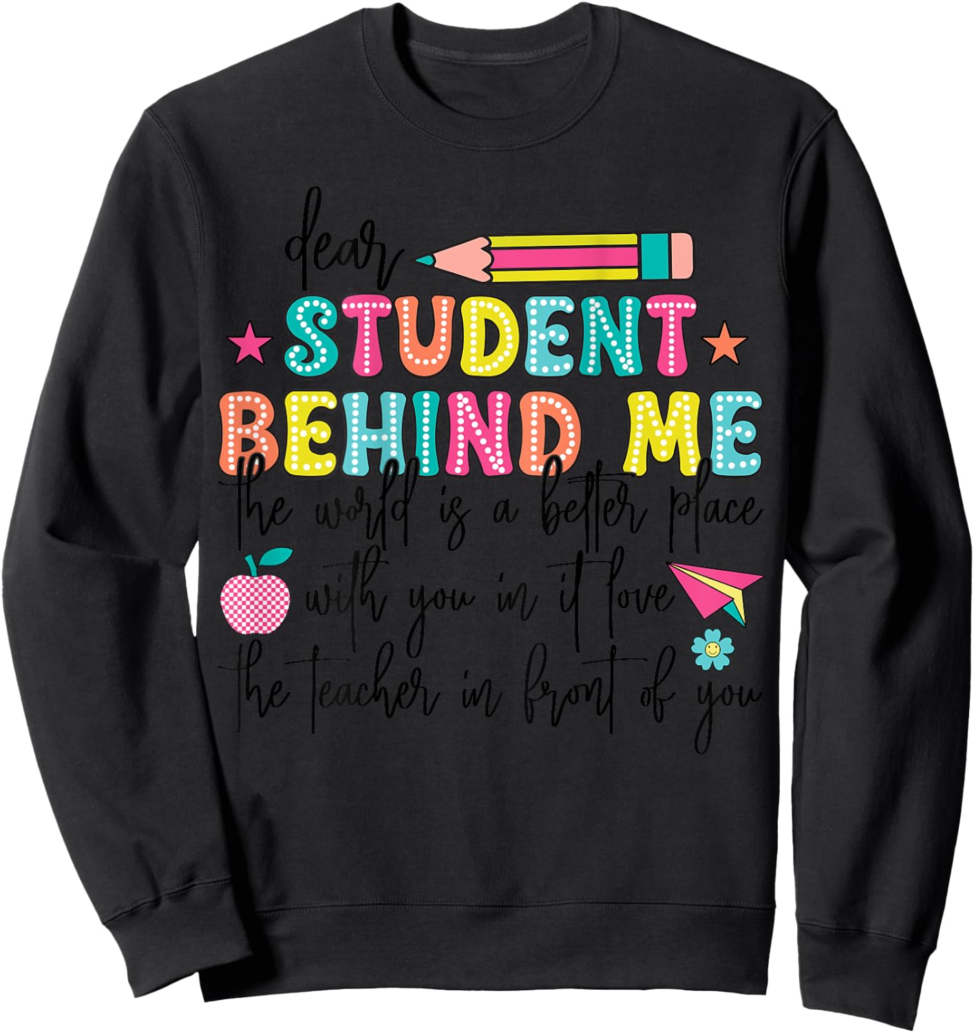Teacher Dear Student Behind Me World Better Place With You Sweatshirt - Sweatshirt | Black